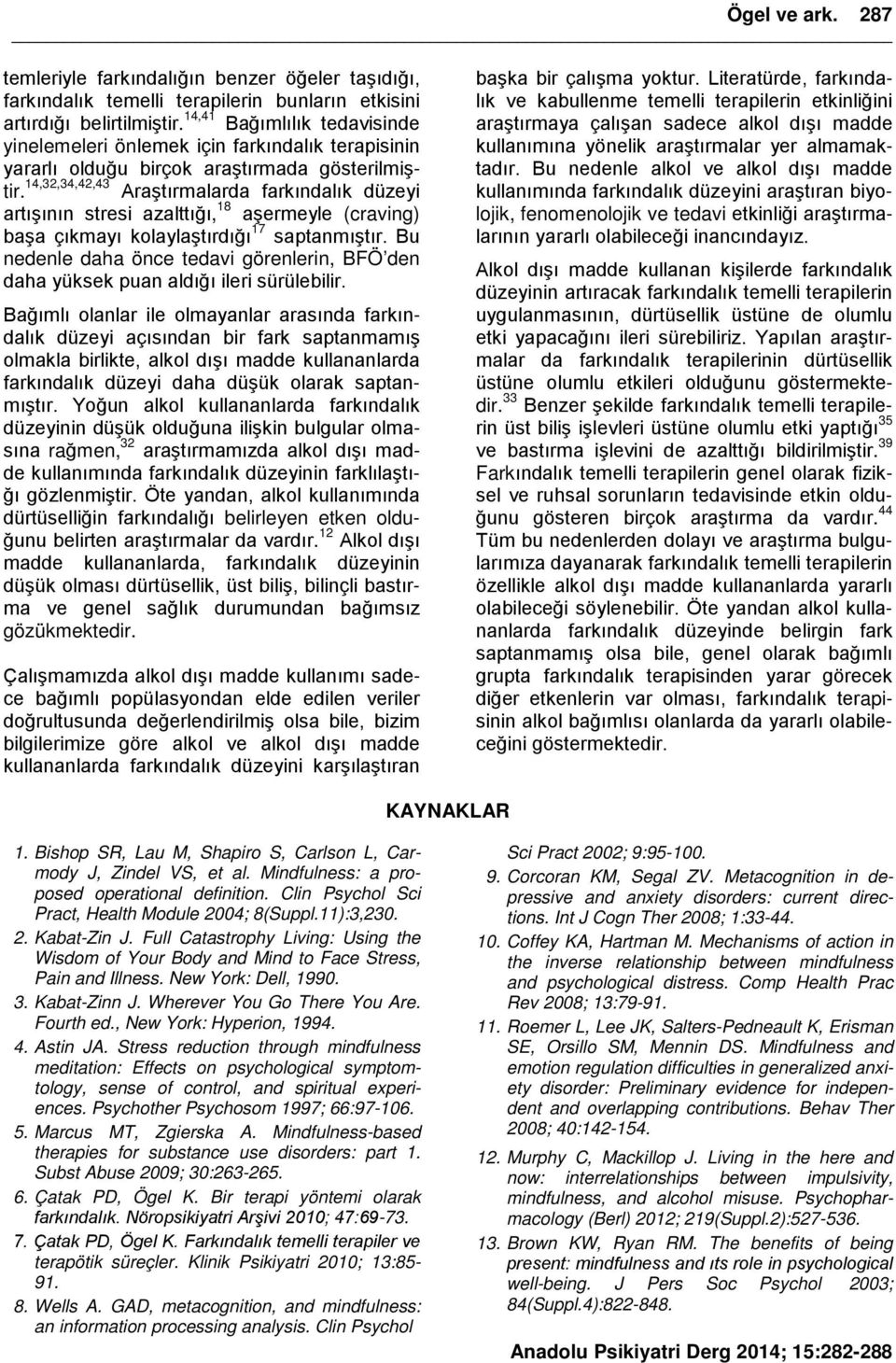 14,32,34,42,43 Araştırmalarda farkındalık düzeyi artışının stresi azalttığı, 18 aşermeyle (craving) başa çıkmayı kolaylaştırdığı 17 saptanmıştır.