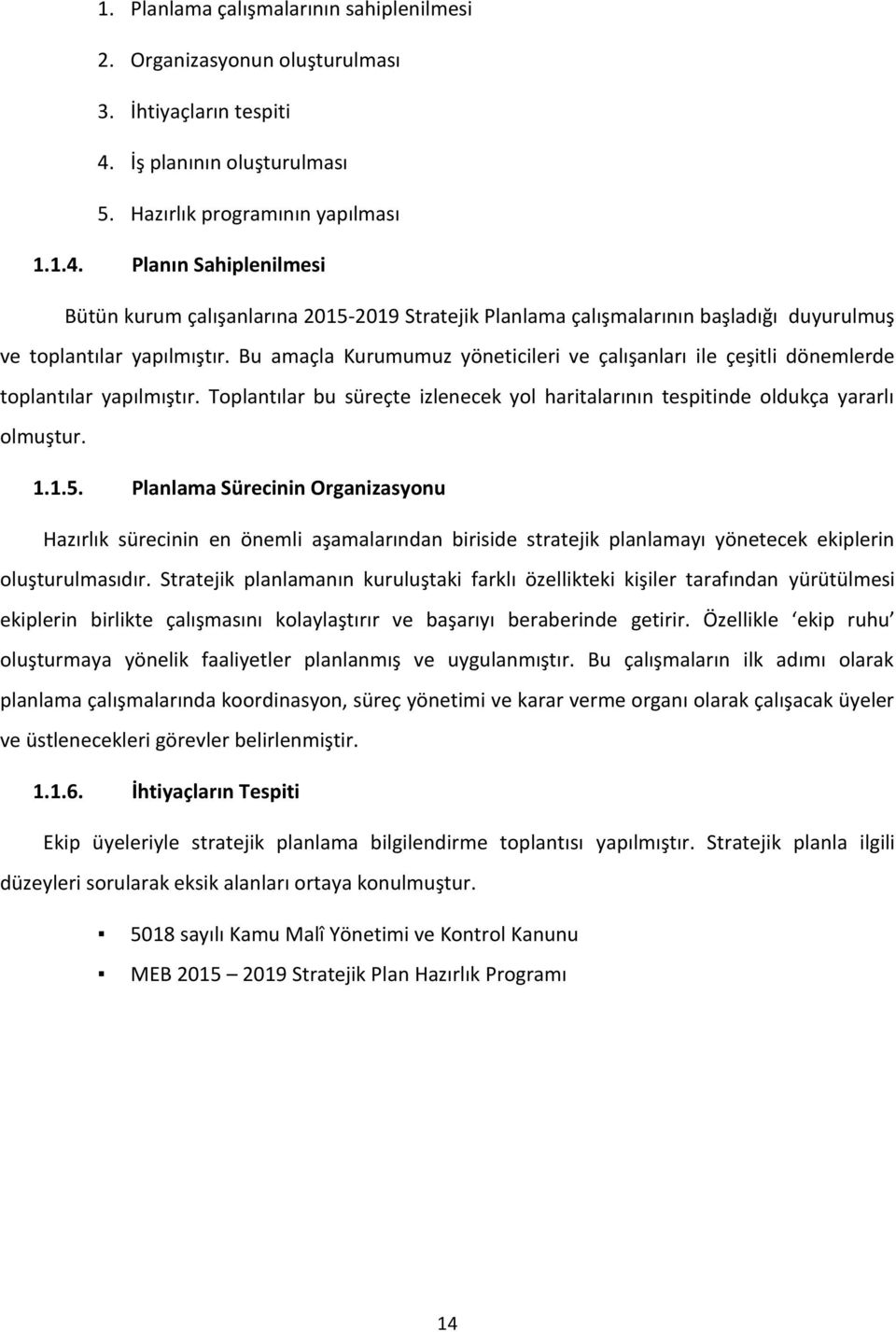 Planın Sahiplenilmesi Bütün kurum çalışanlarına 2015-2019 Stratejik Planlama çalışmalarının başladığı duyurulmuş ve toplantılar yapılmıştır.