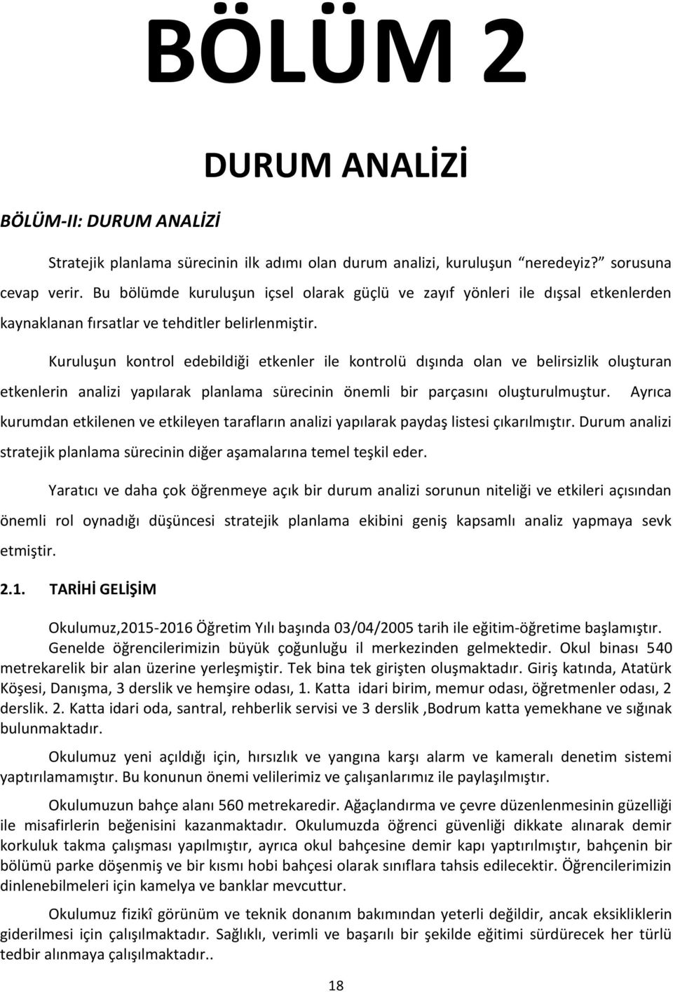 Kuruluşun kontrol edebildiği etkenler ile kontrolü dışında olan ve belirsizlik oluşturan etkenlerin analizi yapılarak planlama sürecinin önemli bir parçasını oluşturulmuştur.