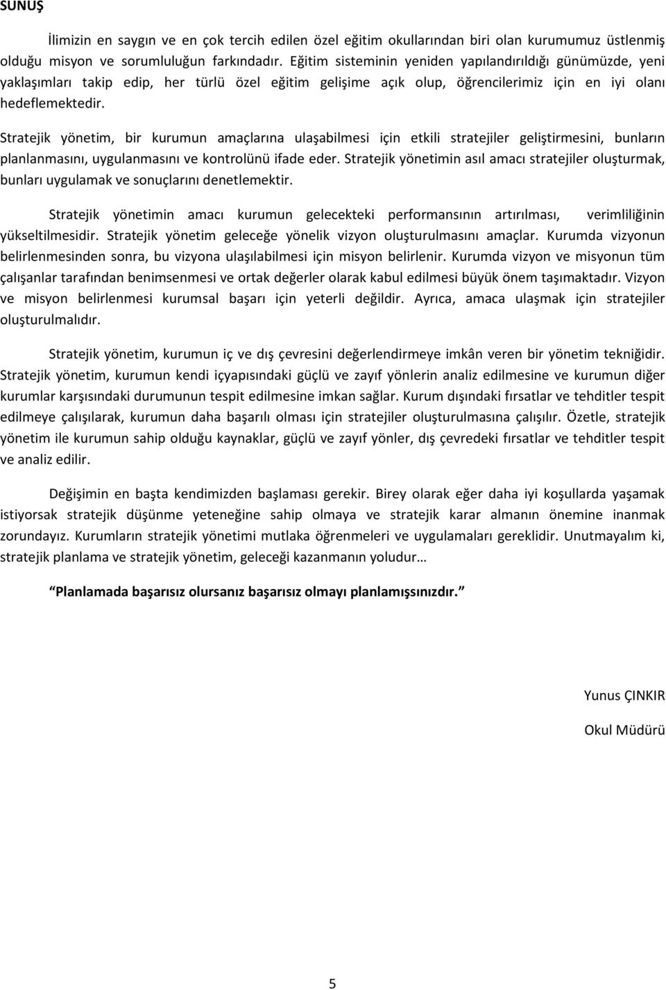 Stratejik yönetim, bir kurumun amaçlarına ulaşabilmesi için etkili stratejiler geliştirmesini, bunların planlanmasını, uygulanmasını ve kontrolünü ifade eder.