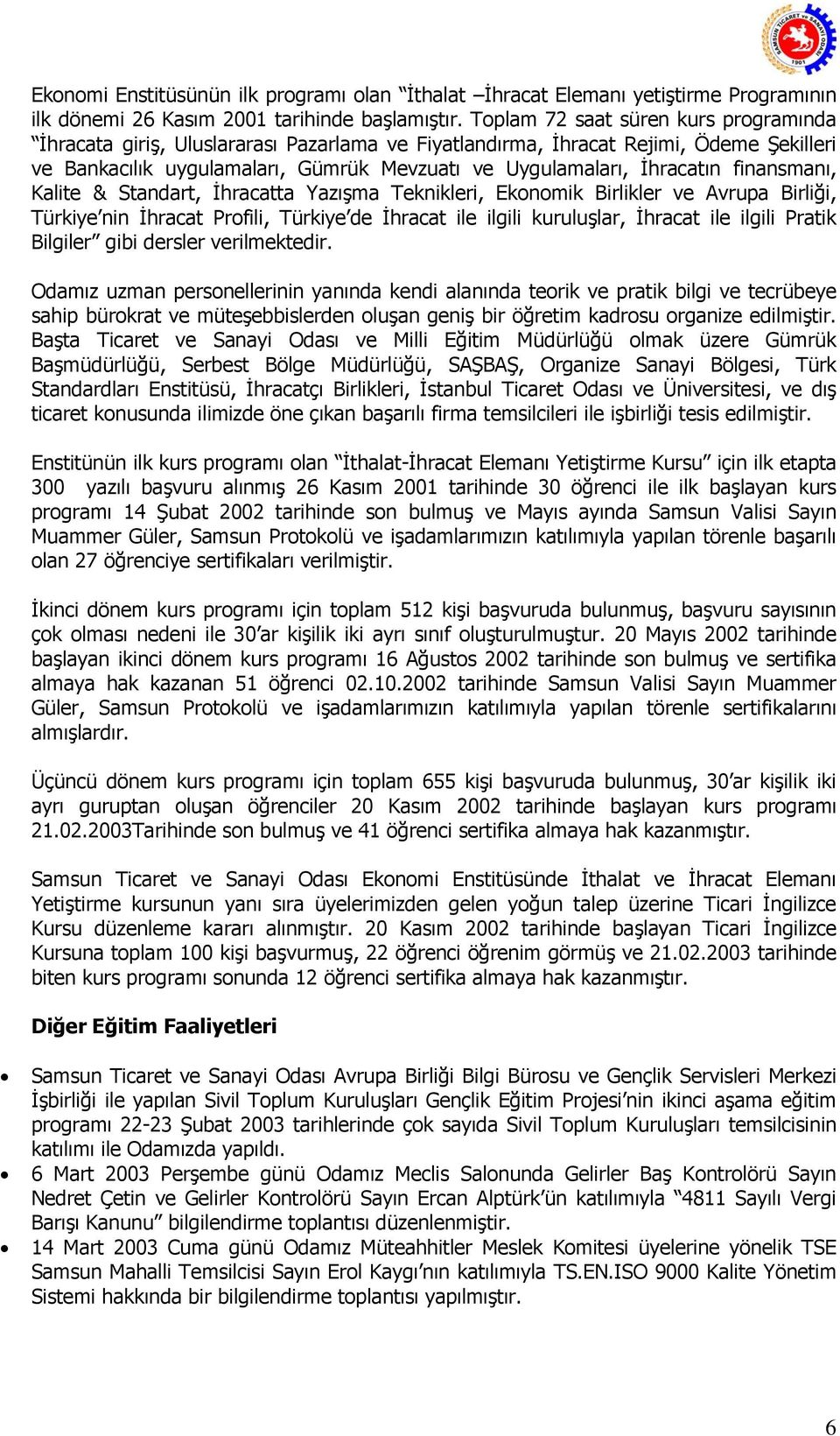 finansmanı, Kalite & Standart, İhracatta Yazışma Teknikleri, Ekonomik Birlikler ve Avrupa Birliği, Türkiye nin İhracat Profili, Türkiye de İhracat ile ilgili kuruluşlar, İhracat ile ilgili Pratik