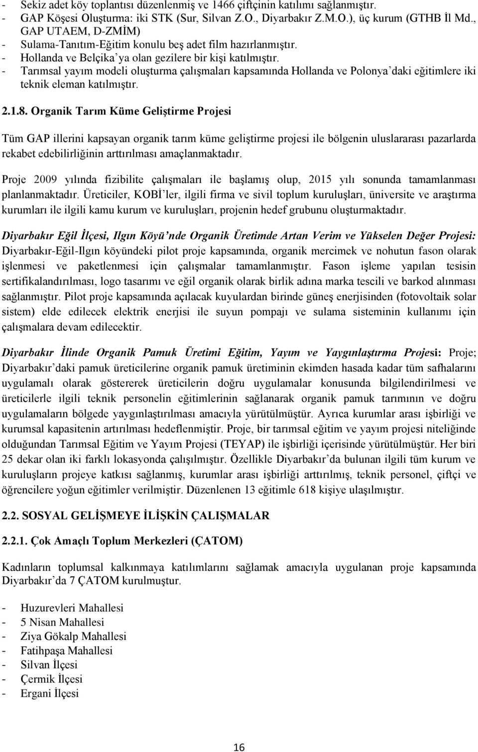 - Tarımsal yayım modeli oluşturma çalışmaları kapsamında Hollanda ve Polonya daki eğitimlere iki teknik eleman katılmıştır. 2.1.8.