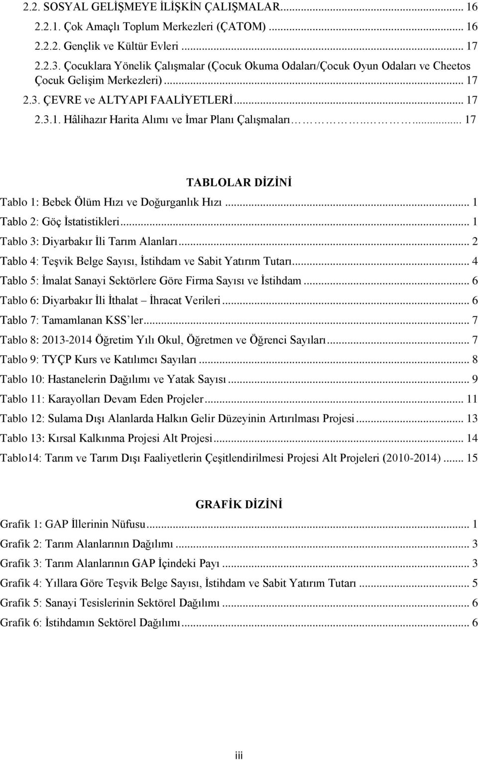 .... 17 TABLOLAR DİZİNİ Tablo 1: Bebek Ölüm Hızı ve Doğurganlık Hızı... 1 Tablo 2: Göç İstatistikleri... 1 Tablo 3: Diyarbakır İli Tarım Alanları.