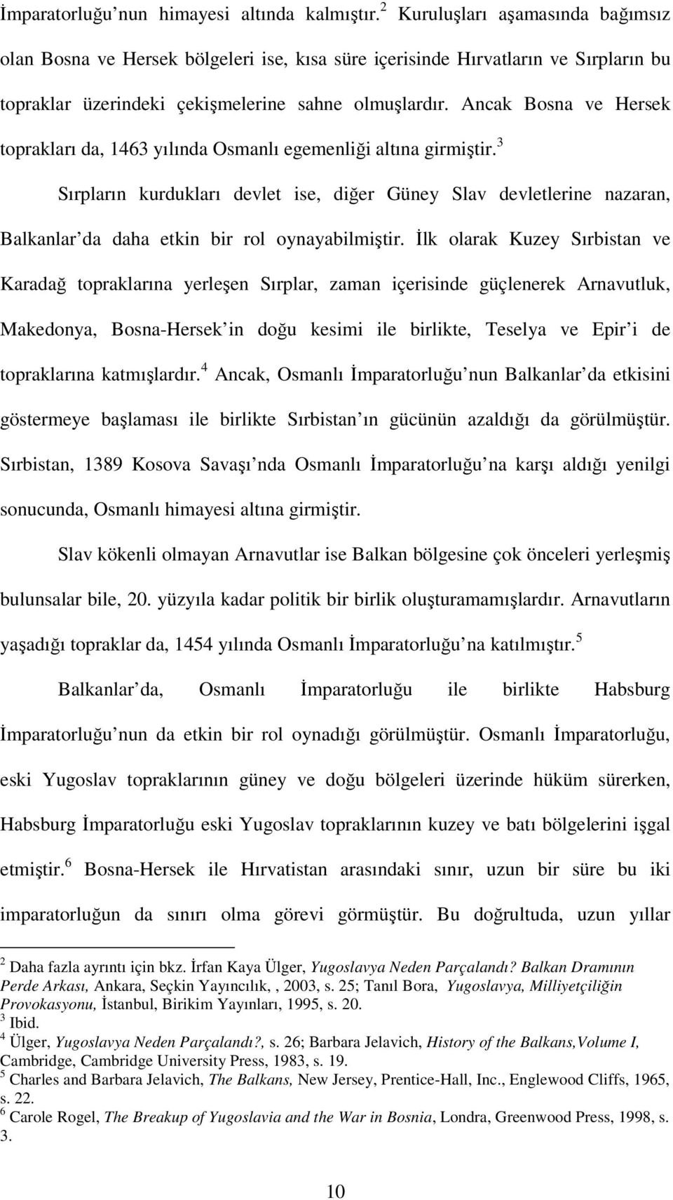 Ancak Bosna ve Hersek toprakları da, 1463 yılında Osmanlı egemenliği altına girmiştir.