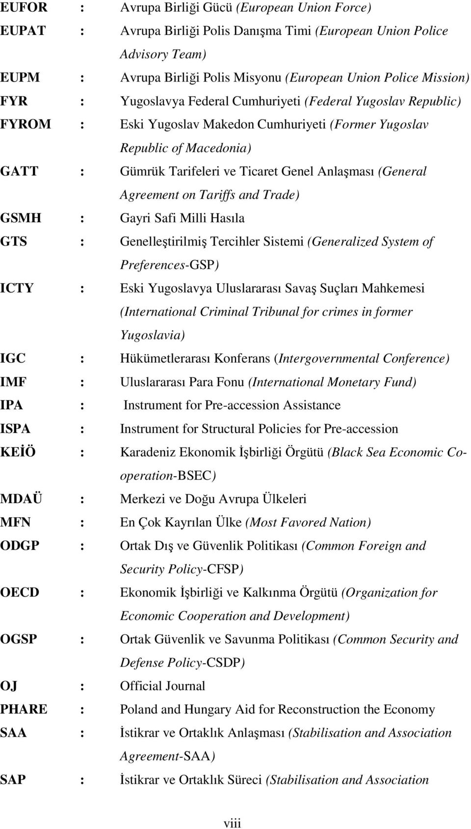 (General Agreement on Tariffs and Trade) GSMH : Gayri Safi Milli Hasıla GTS : Genelleştirilmiş Tercihler Sistemi (Generalized System of Preferences-GSP) ICTY : Eski Yugoslavya Uluslararası Savaş