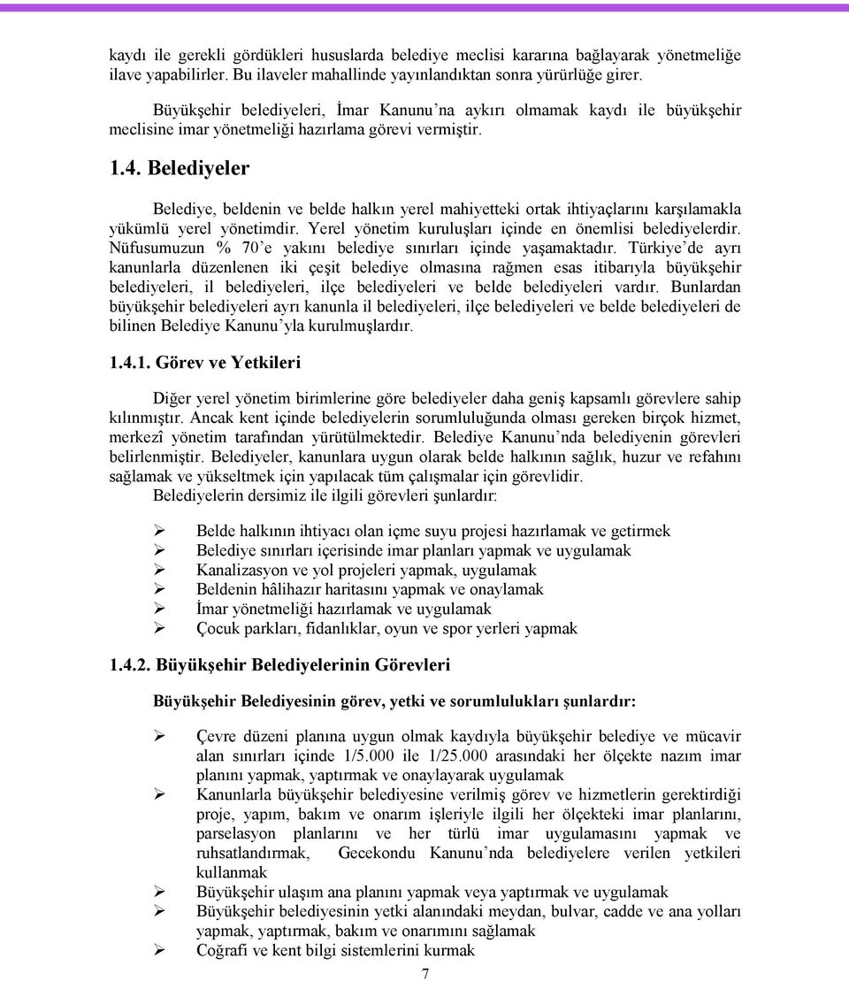 Belediyeler Belediye, beldenin ve belde halkın yerel mahiyetteki ortak ihtiyaçlarını karşılamakla yükümlü yerel yönetimdir. Yerel yönetim kuruluşları içinde en önemlisi belediyelerdir.