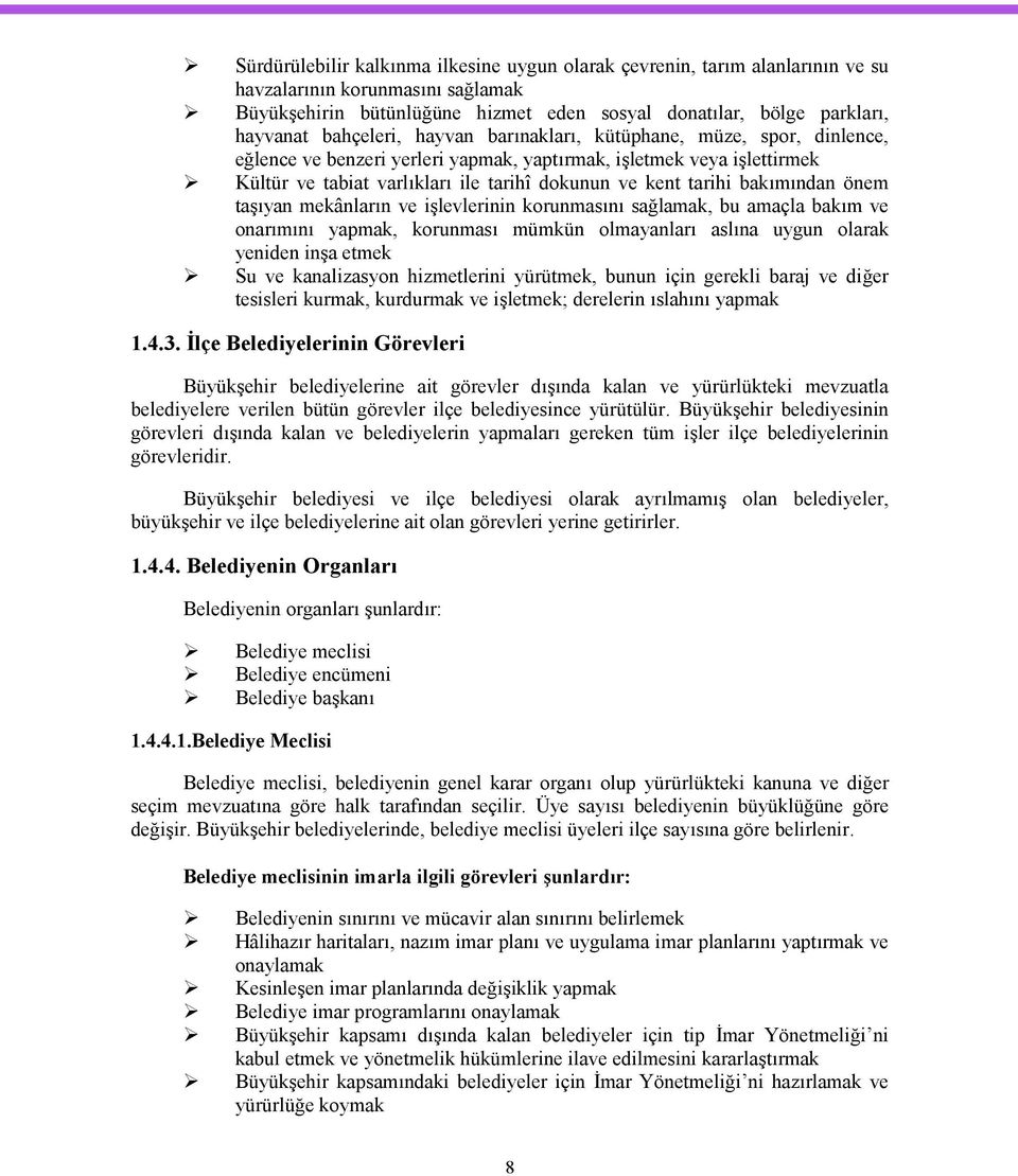 bakımından önem taşıyan mekânların ve işlevlerinin korunmasını sağlamak, bu amaçla bakım ve onarımını yapmak, korunması mümkün olmayanları aslına uygun olarak yeniden inşa etmek Su ve kanalizasyon