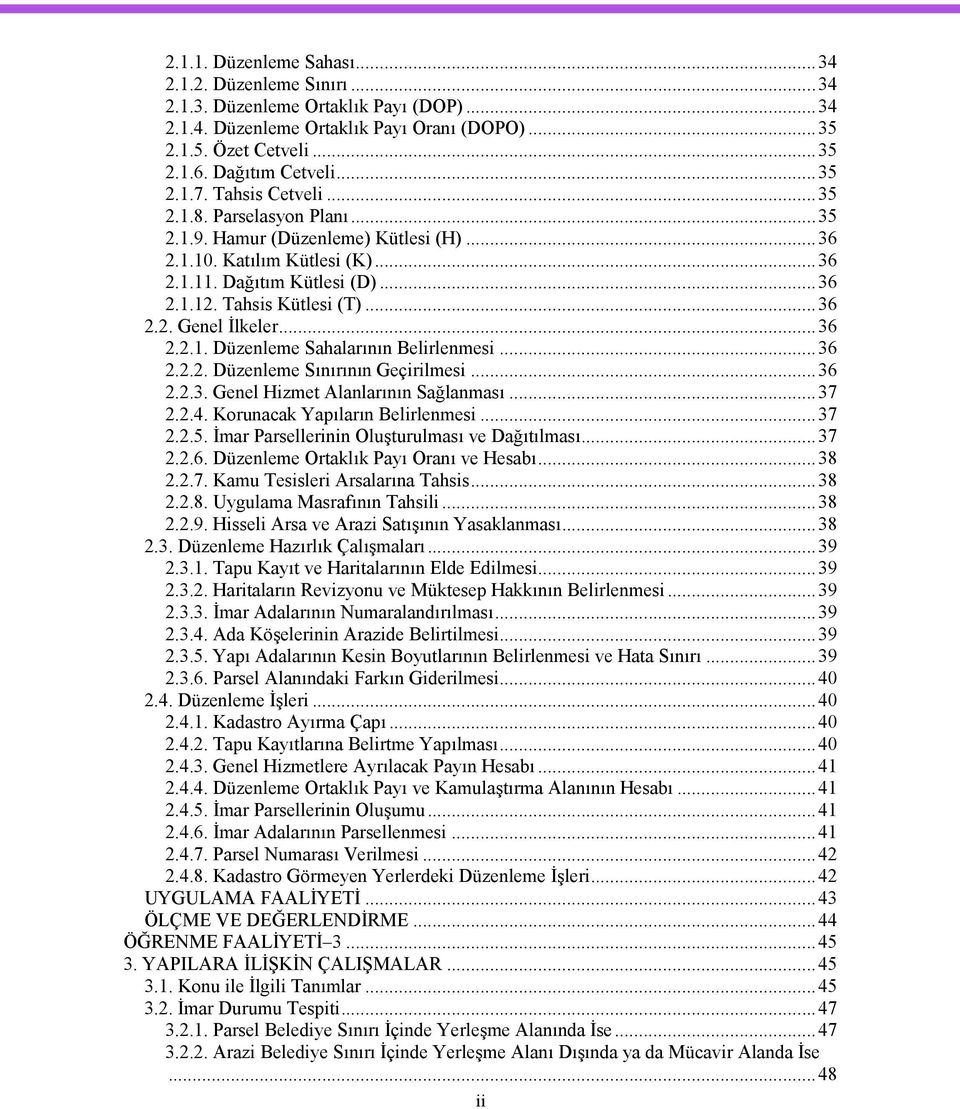 ..36 2.2. Genel İlkeler...36 2.2.1. Düzenleme Sahalarının Belirlenmesi...36 2.2.2. Düzenleme Sınırının Geçirilmesi...36 2.2.3. Genel Hizmet Alanlarının Sağlanması...37 2.2.4.