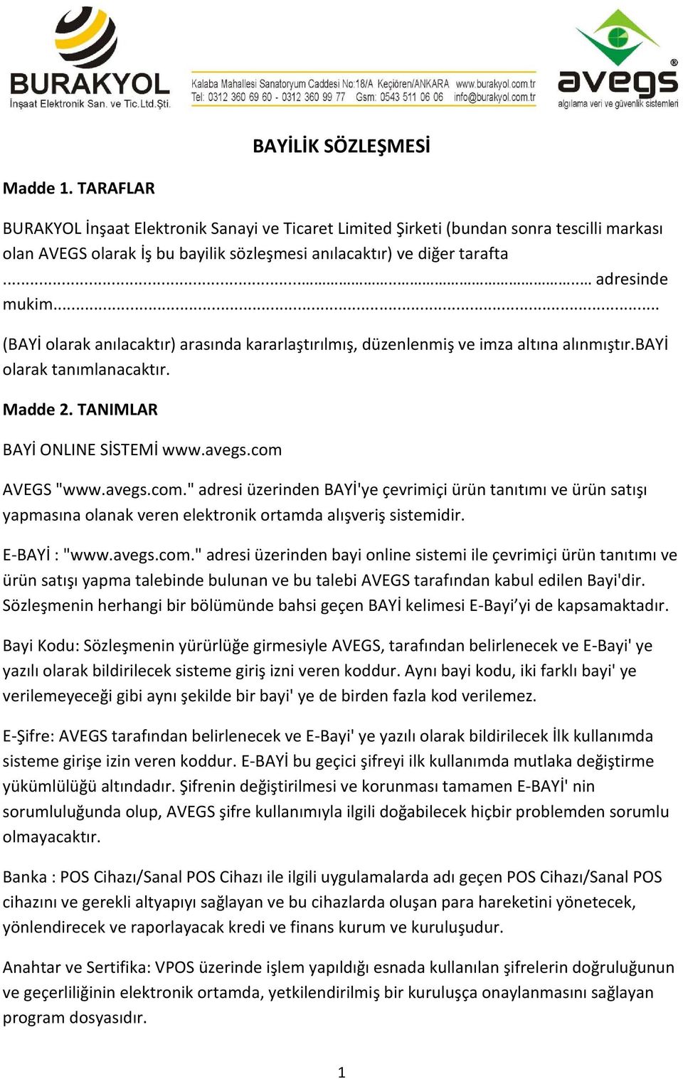 .. (BAYİ olarak anılacaktır) arasında kararlaştırılmış, düzenlenmiş ve imza altına alınmıştır.bayi olarak tanımlanacaktır. Madde 2. TANIMLAR BAYİ ONLINE SİSTEMİ www.avegs.com 