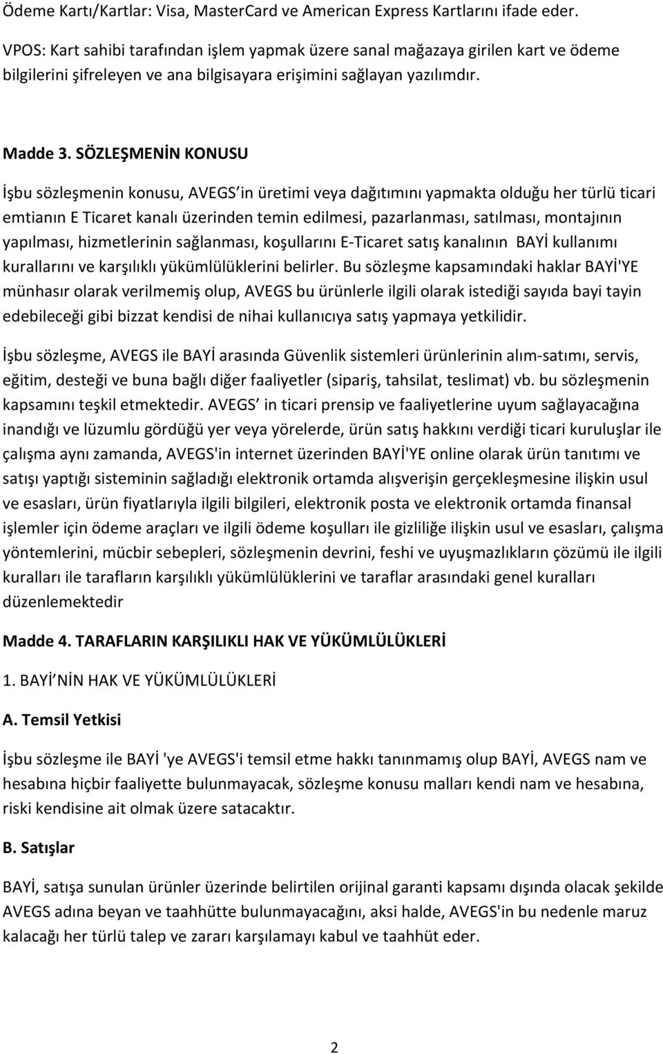 SÖZLEŞMENİN KONUSU İşbu sözleşmenin konusu, AVEGS in üretimi veya dağıtımını yapmakta olduğu her türlü ticari emtianın E Ticaret kanalı üzerinden temin edilmesi, pazarlanması, satılması, montajının