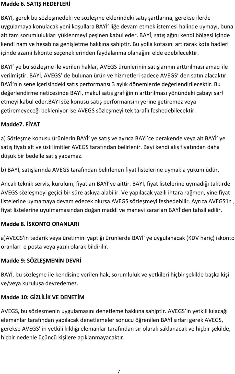 sorumlulukları yüklenmeyi peşinen kabul eder. BAYİ, satış ağını kendi bölgesi içinde kendi nam ve hesabına genişletme hakkına sahiptir.