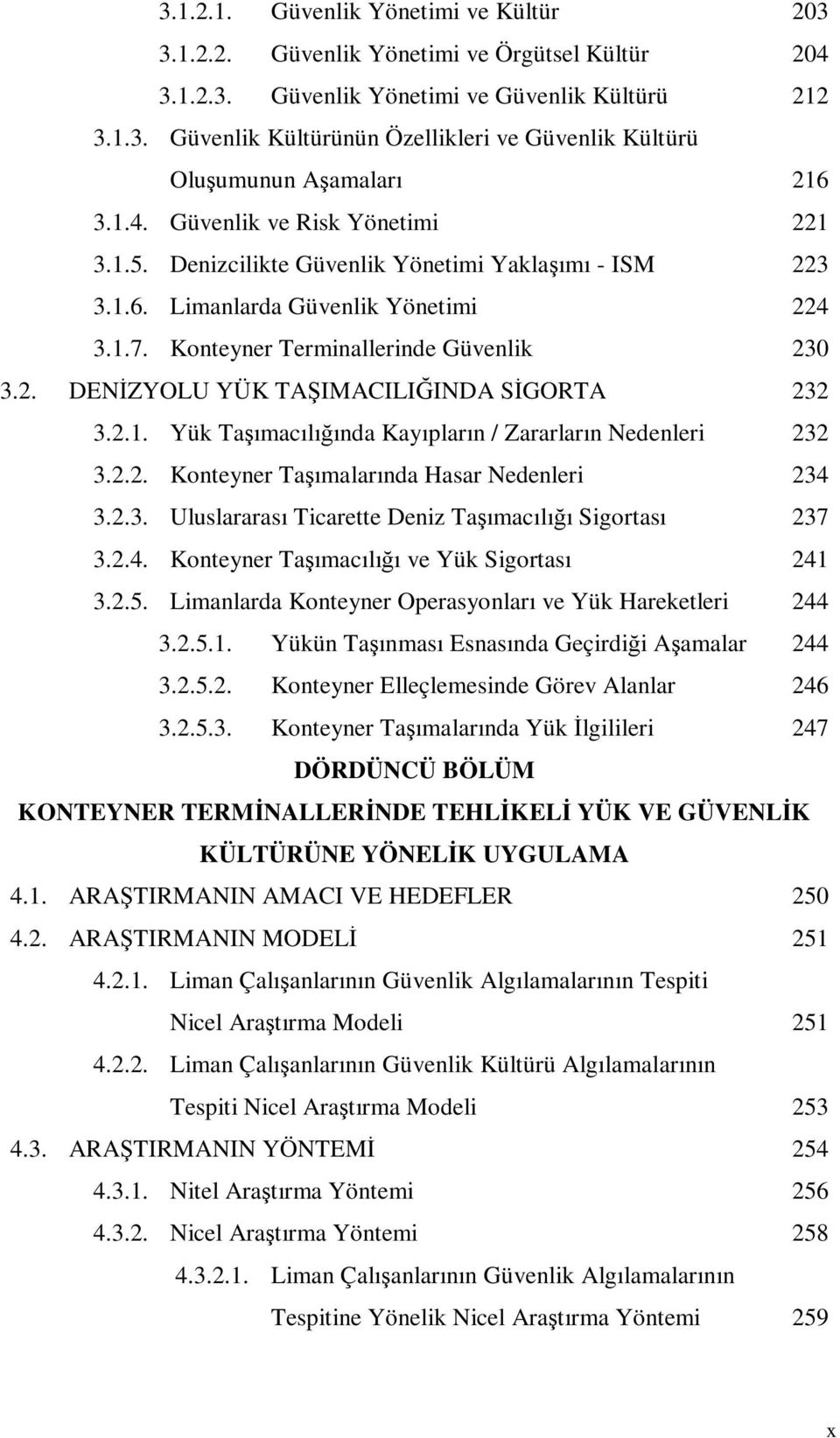 2.1. Yük Taşımacılığında Kayıpların / Zararların Nedenleri 232 3.2.2. Konteyner Taşımalarında Hasar Nedenleri 234 3.2.3. Uluslararası Ticarette Deniz Taşımacılığı Sigortası 237 3.2.4. Konteyner Taşımacılığı ve Yük Sigortası 241 3.