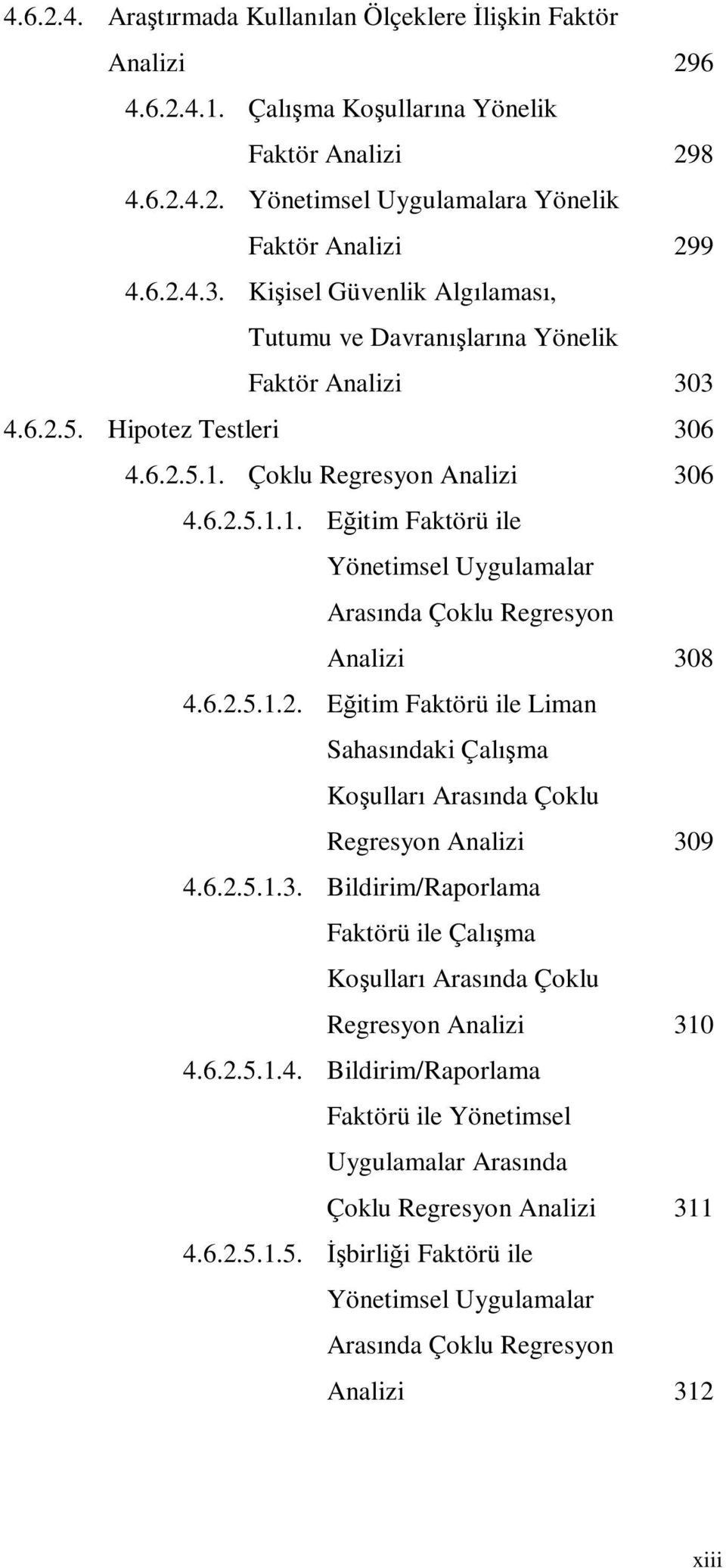 Çoklu Regresyon Analizi 306 4.6.2.5.1.1. Eğitim Faktörü ile Yönetimsel Uygulamalar Arasında Çoklu Regresyon Analizi 308 4.6.2.5.1.2. Eğitim Faktörü ile Liman Sahasındaki Çalışma Koşulları Arasında Çoklu Regresyon Analizi 309 4.