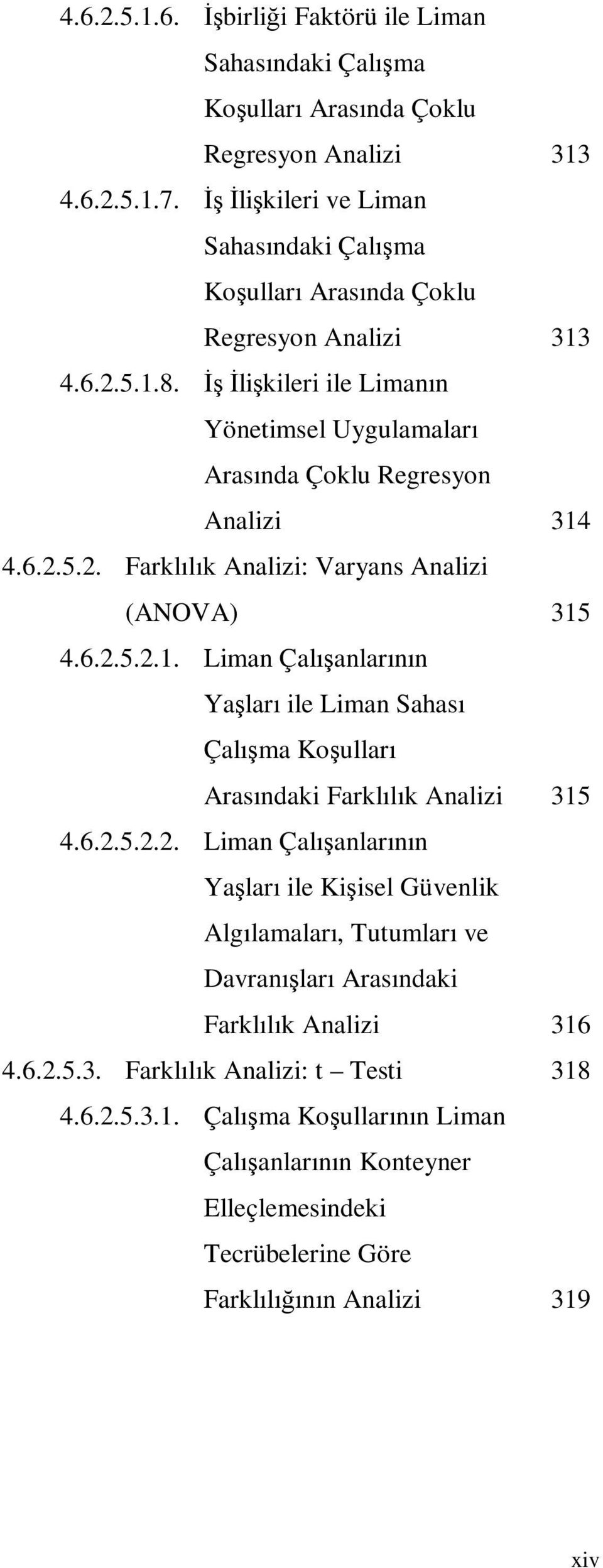 6.2.5.2.1. Liman Çalışanlarının Yaşları ile Liman Sahası Çalışma Koşulları Arasındaki Farklılık Analizi 315 4.6.2.5.2.2. Liman Çalışanlarının Yaşları ile Kişisel Güvenlik Algılamaları, Tutumları ve Davranışları Arasındaki Farklılık Analizi 316 4.