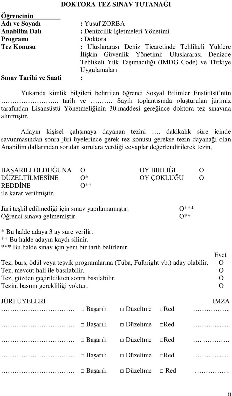 Enstitüsü nün.. tarih ve. Sayılı toplantısında oluşturulan jürimiz tarafından Lisansüstü Yönetmeliğinin 30.maddesi gereğince doktora tez sınavına alınmıştır. Adayın kişisel çalışmaya dayanan tezini.