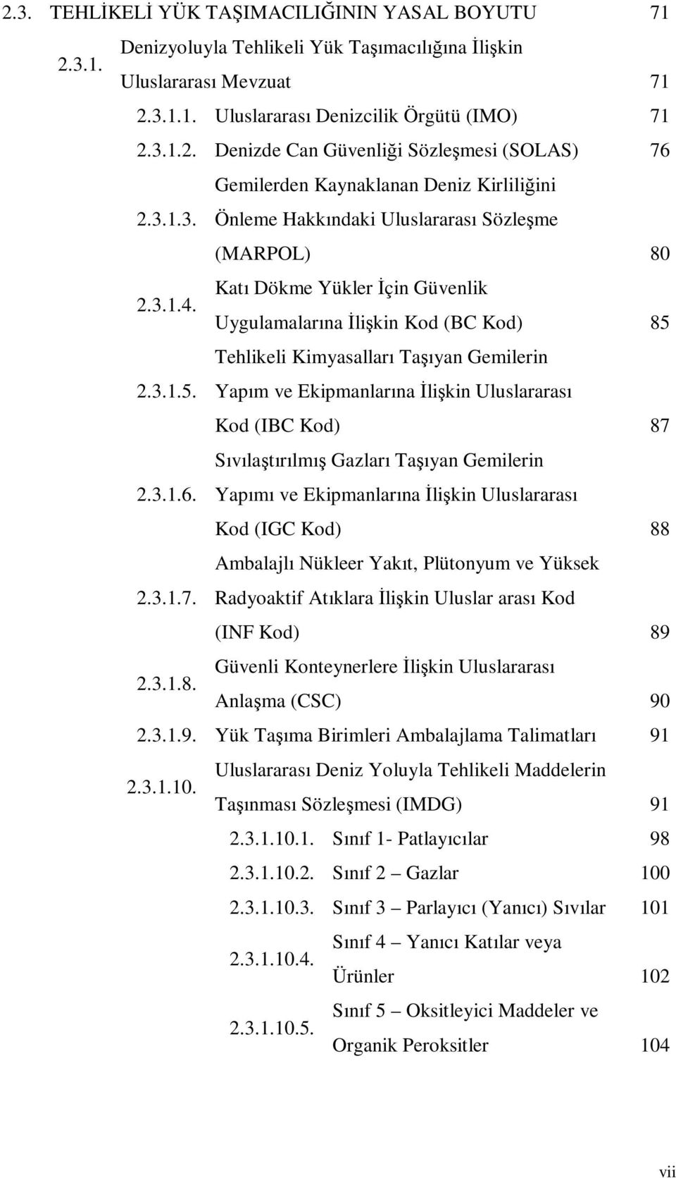 Tehlikeli Kimyasalları Taşıyan Gemilerin 2.3.1.5. Yapım ve Ekipmanlarına İlişkin Uluslararası Kod (IBC Kod) 87 Sıvılaştırılmış Gazları Taşıyan Gemilerin 2.3.1.6.