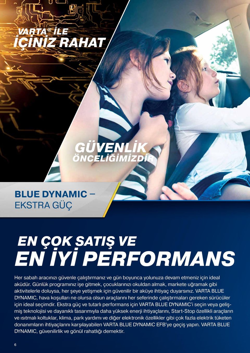 VARTA BLUE DYNAMIC, hava koşulları ne olursa olsun araçlarını her seferinde çalıştırmaları gereken sürücüler için ideal seçimdir.