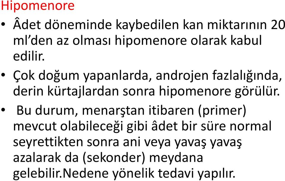 Bu durum, menarştan itibaren (primer) mevcut olabileceği gibi âdet bir süre normal seyrettikten