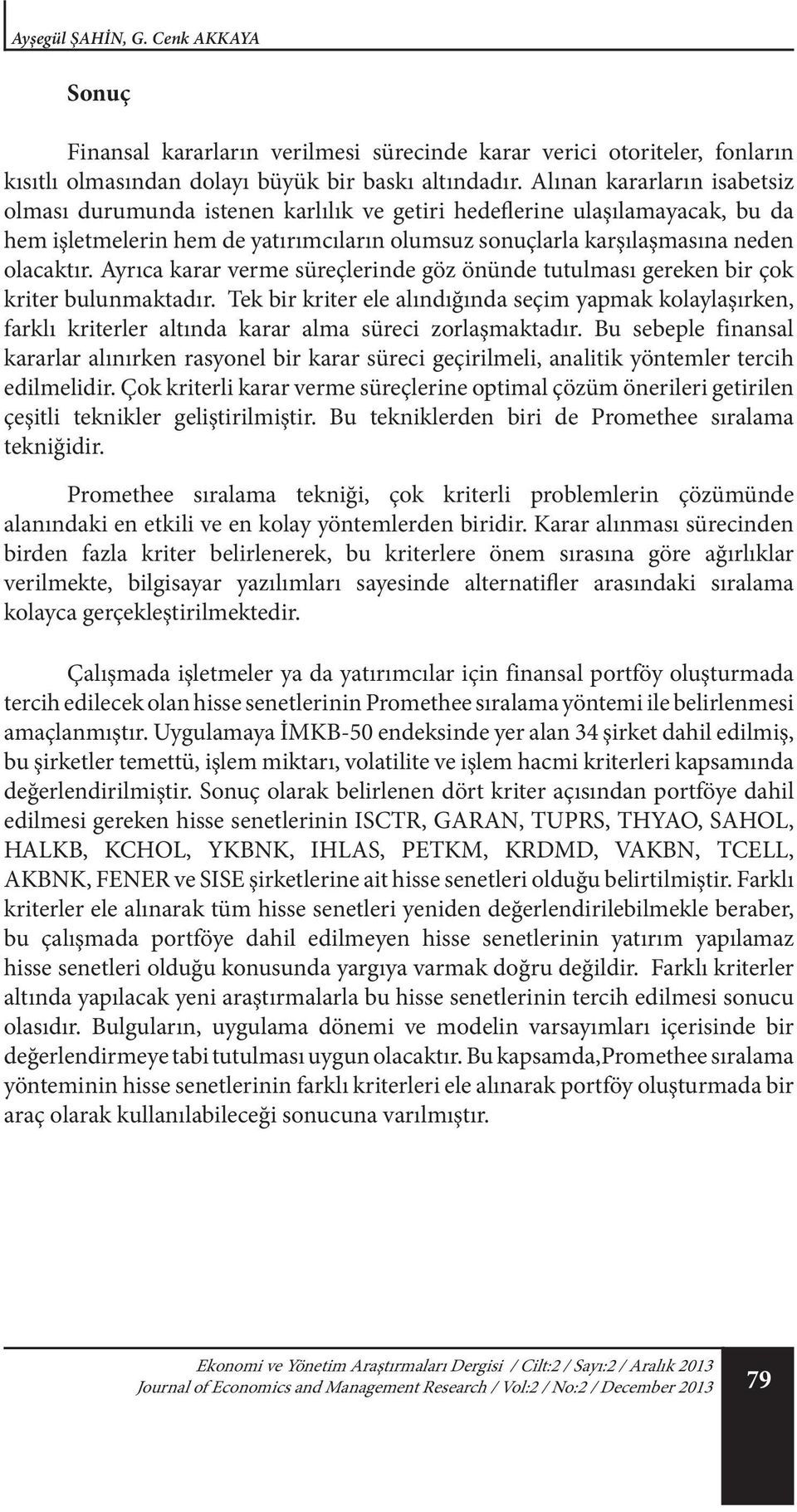 Ayrıca karar verme süreçlerinde göz önünde tutulması gereken bir çok kriter bulunmaktadır.