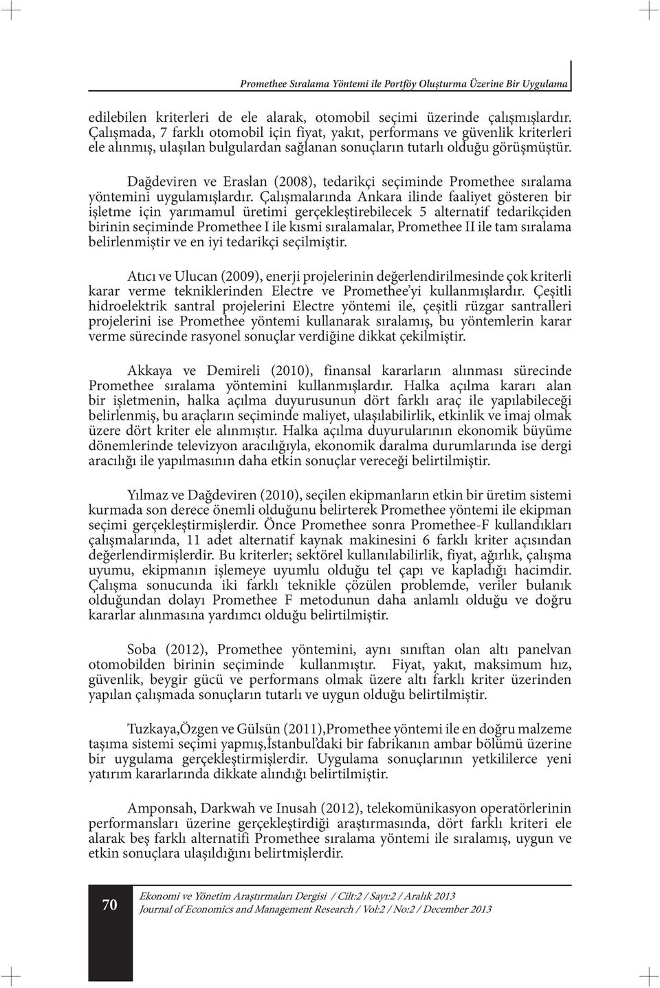 Dağdeviren ve Eraslan (2008), tedarikçi seçiminde Promethee sıralama yöntemini uygulamışlardır.