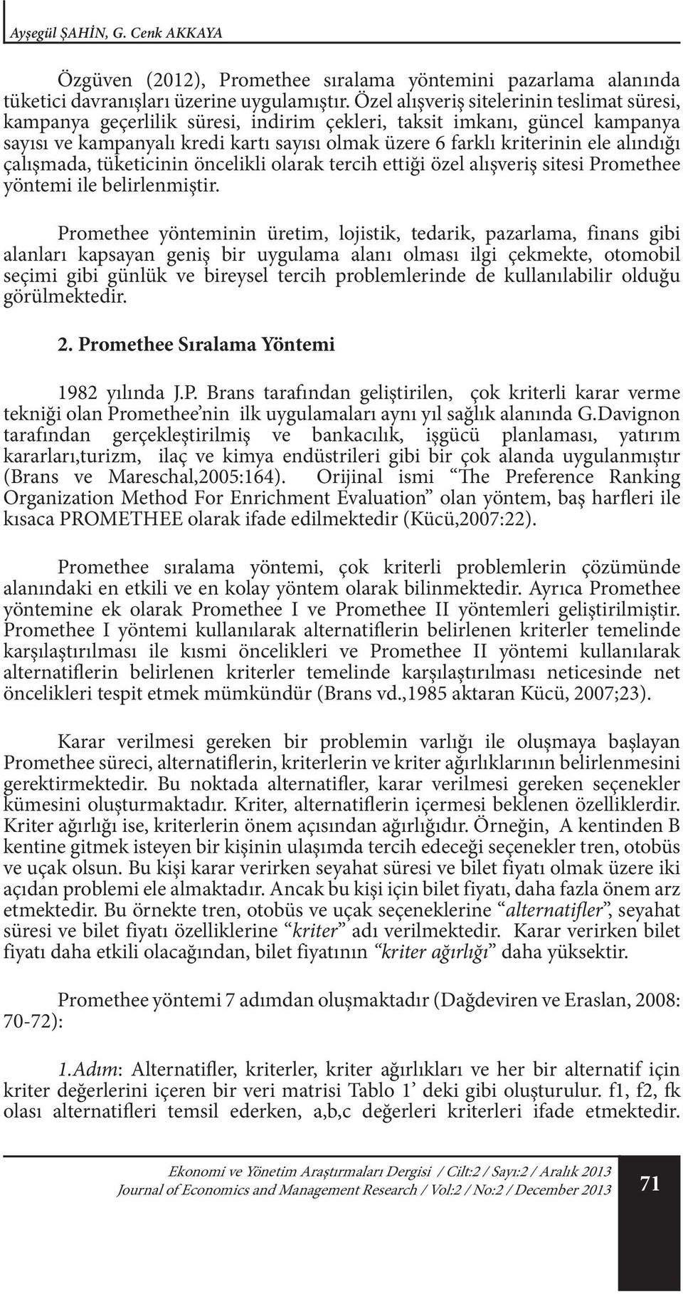 alındığı çalışmada, tüketicinin öncelikli olarak tercih ettiği özel alışveriş sitesi Promethee yöntemi ile belirlenmiştir.