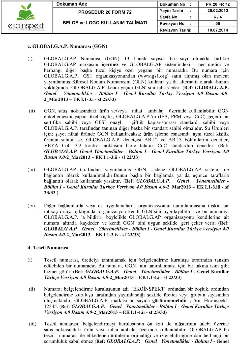 org) satın alınmış olan mevcut yayımlanmış Küresel Konum Numarasını (GLN) kullanır ya da alternatif olarak -bunun yokluğunda- GLOBALG.A.P.