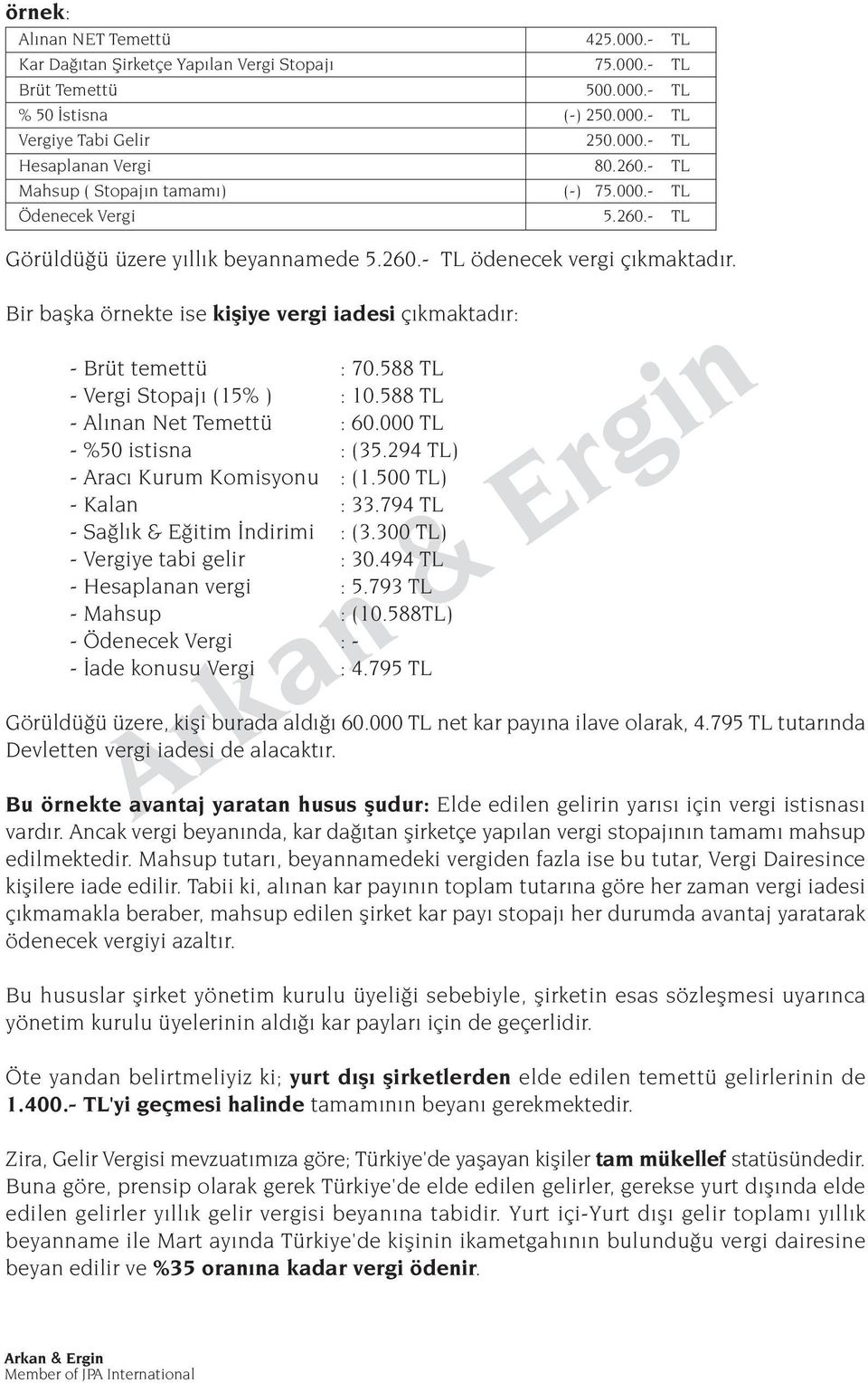 Bir baflka örnekte ise kifliye vergi iadesi ç kmaktad r: - Brüt temettü : 70.588 TL - Vergi Stopaj (15% ) : 10.588 TL - Al nan Net Temettü : 60.000 TL - %50 istisna : (35.