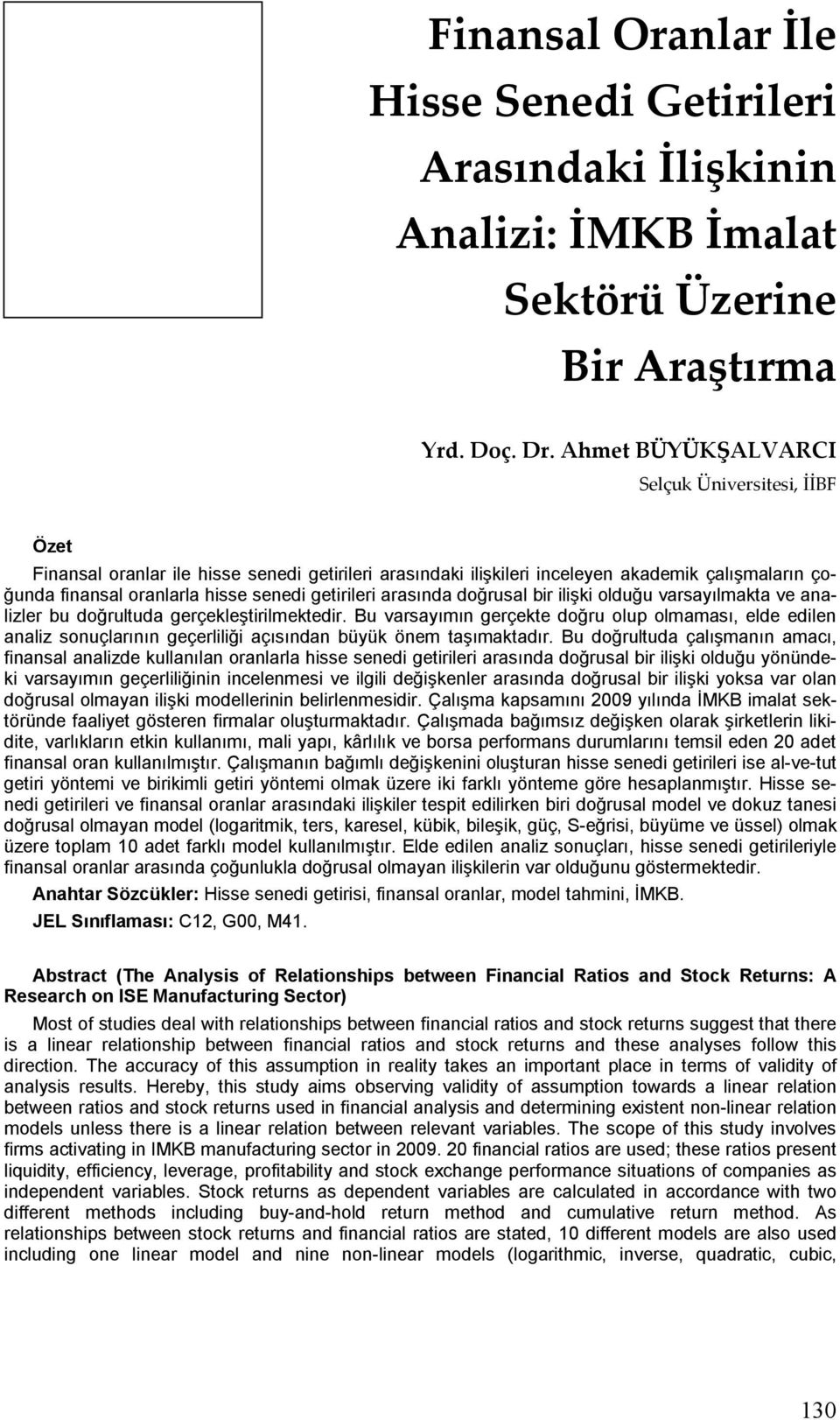 getirileri arasında doğrusal bir ilişki olduğu varsayılmakta ve analizler bu doğrultuda gerçekleştirilmektedir.