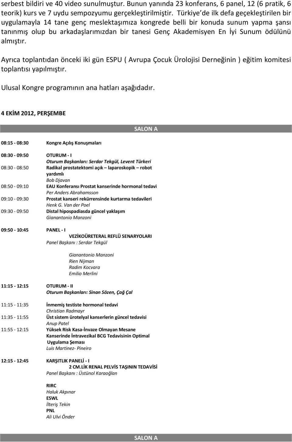 ödülünü almıştır. Ayrıca toplantıdan önceki iki gün ESPU ( Avrupa Çocuk Ürolojisi Derneğinin ) eğitim komitesi toplantısı yapılmıştır. Ulusal Kongre programının ana hatları aşağıdadır.