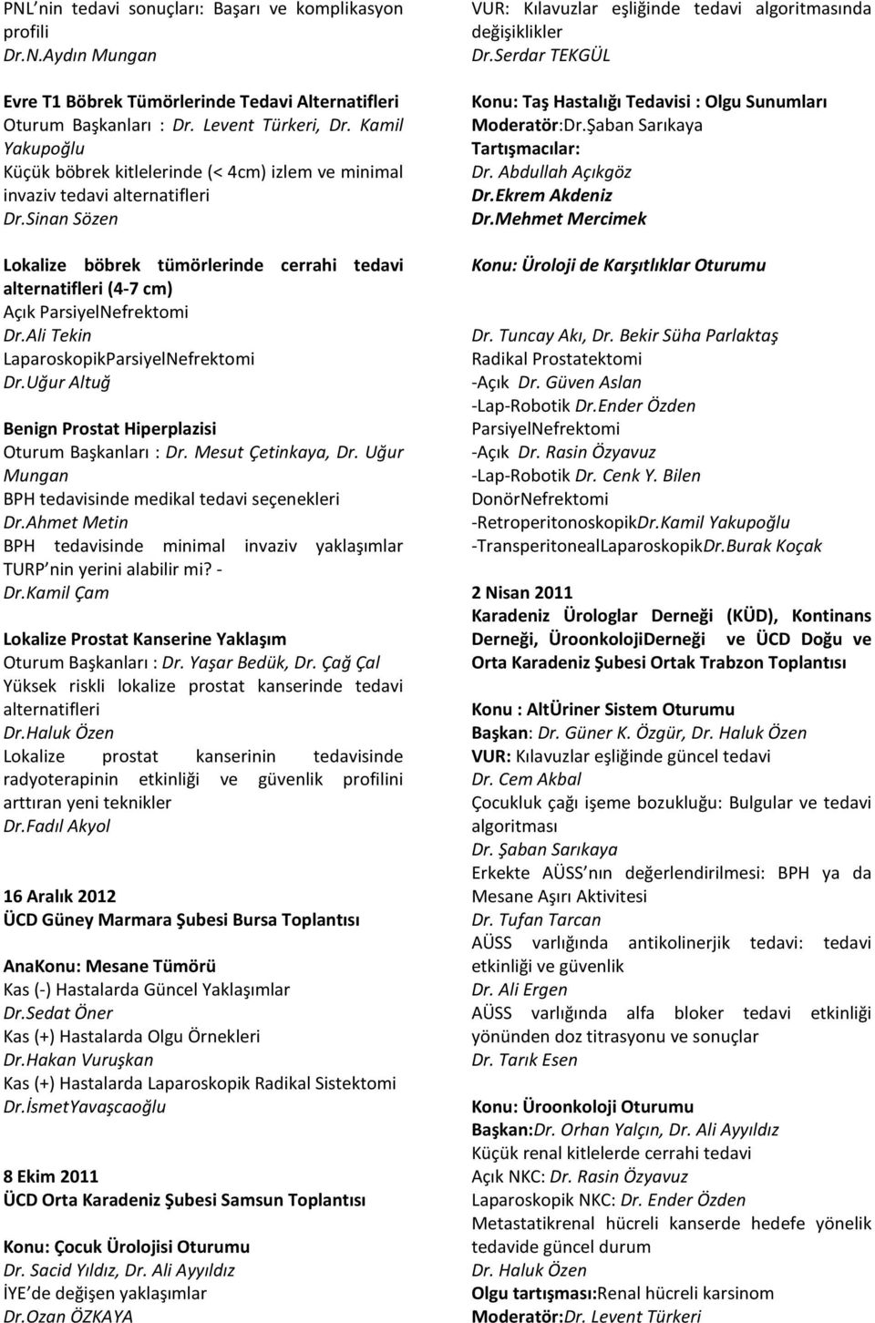 Sinan Sözen Lokalize böbrek tümörlerinde cerrahi tedavi alternatifleri (4-7 cm) Açık ParsiyelNefrektomi Dr.Ali Tekin LaparoskopikParsiyelNefrektomi Dr.