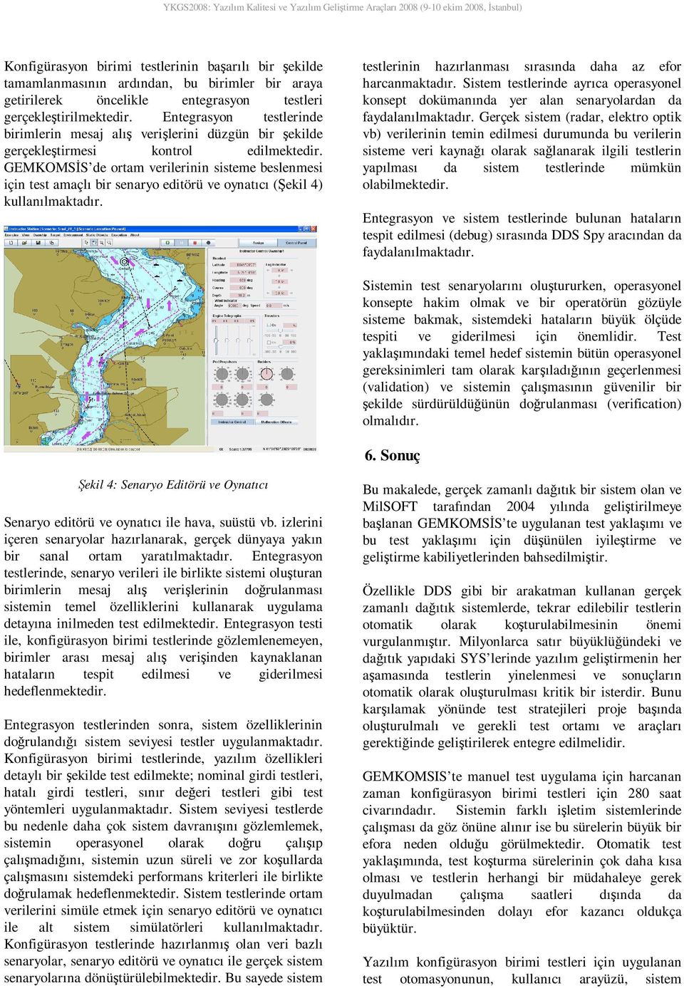 GEMKOMSİS de ortam verilerinin sisteme beslenmesi için test amaçlı bir senaryo editörü ve oynatıcı (Şekil 4) kullanılmaktadır. testlerinin hazırlanması sırasında daha az efor harcanmaktadır.