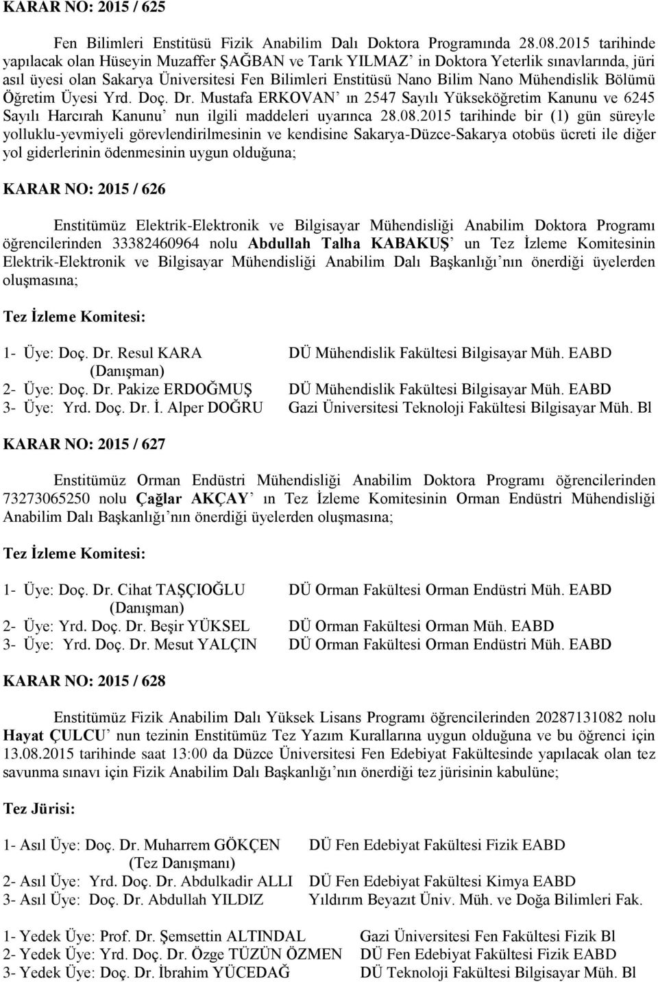 Bölümü Öğretim Üyesi Yrd. Doç. Dr. Mustafa ERKOVAN ın 2547 Sayılı Yükseköğretim Kanunu ve 6245 Sayılı Harcırah Kanunu nun ilgili maddeleri uyarınca 28.08.