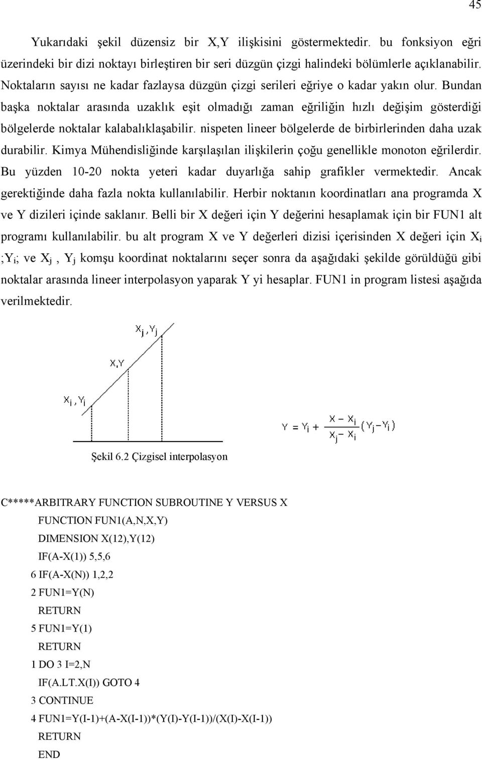 Bundan başka noktalar arasında uzaklık eşit olmadığı zaman eğriliğin hızlı değişim gösterdiği bölgelerde noktalar kalabalıklaşabilir. nispeten lineer bölgelerde de birbirlerinden daha uzak durabilir.