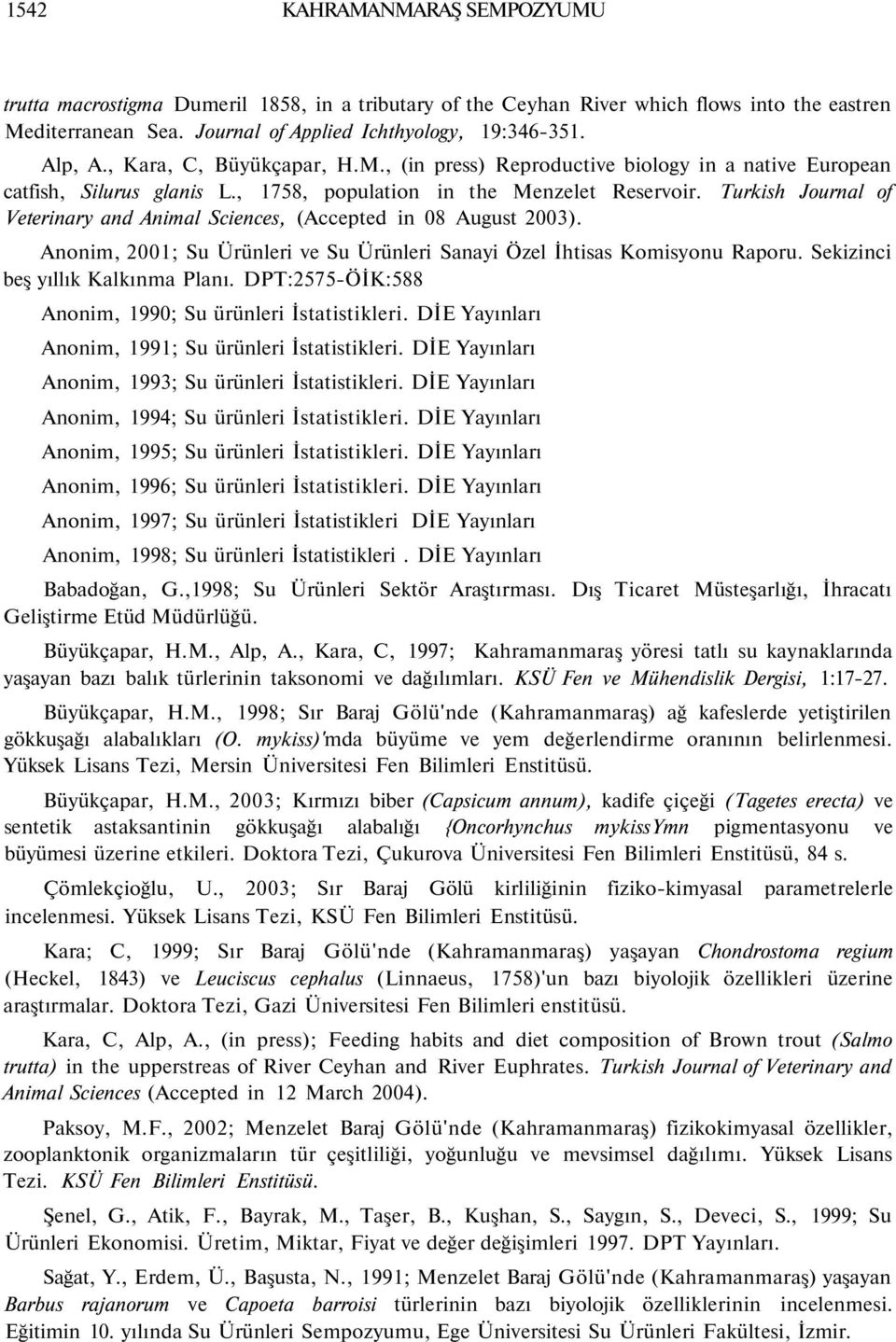 Turkish Journal of Veterinary and Animal Sciences, (Accepted in 08 August 2003). Anonim, 2001; Su Ürünleri ve Su Ürünleri Sanayi Özel İhtisas Komisyonu Raporu. Sekizinci beş yıllık Kalkınma Planı.