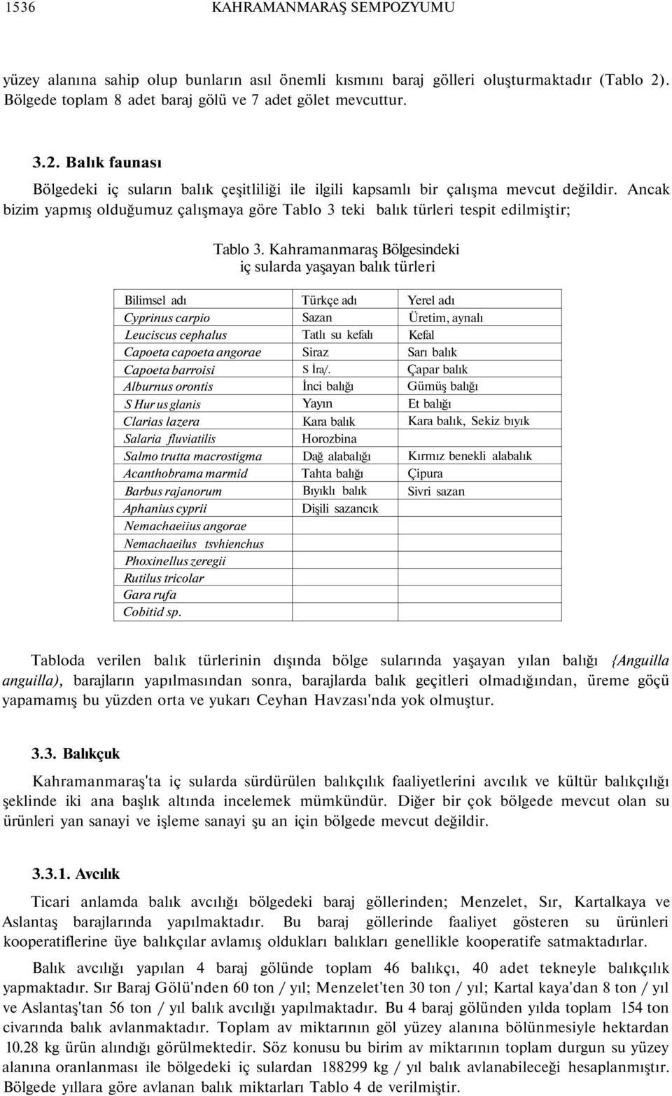 Ancak bizim yapmış olduğumuz çalışmaya göre Tablo 3 teki balık türleri tespit edilmiştir; Tablo 3.