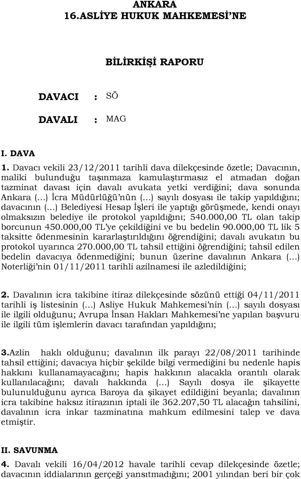 Ankara ( ) İcra Müdürlüğü nün ( ) sayılı dosyası ile takip yapıldığını; davacının ( ) Belediyesi Hesap İşleri ile yaptığı görüşmede, kendi onayı olmaksızın belediye ile protokol yapıldığını; 540.