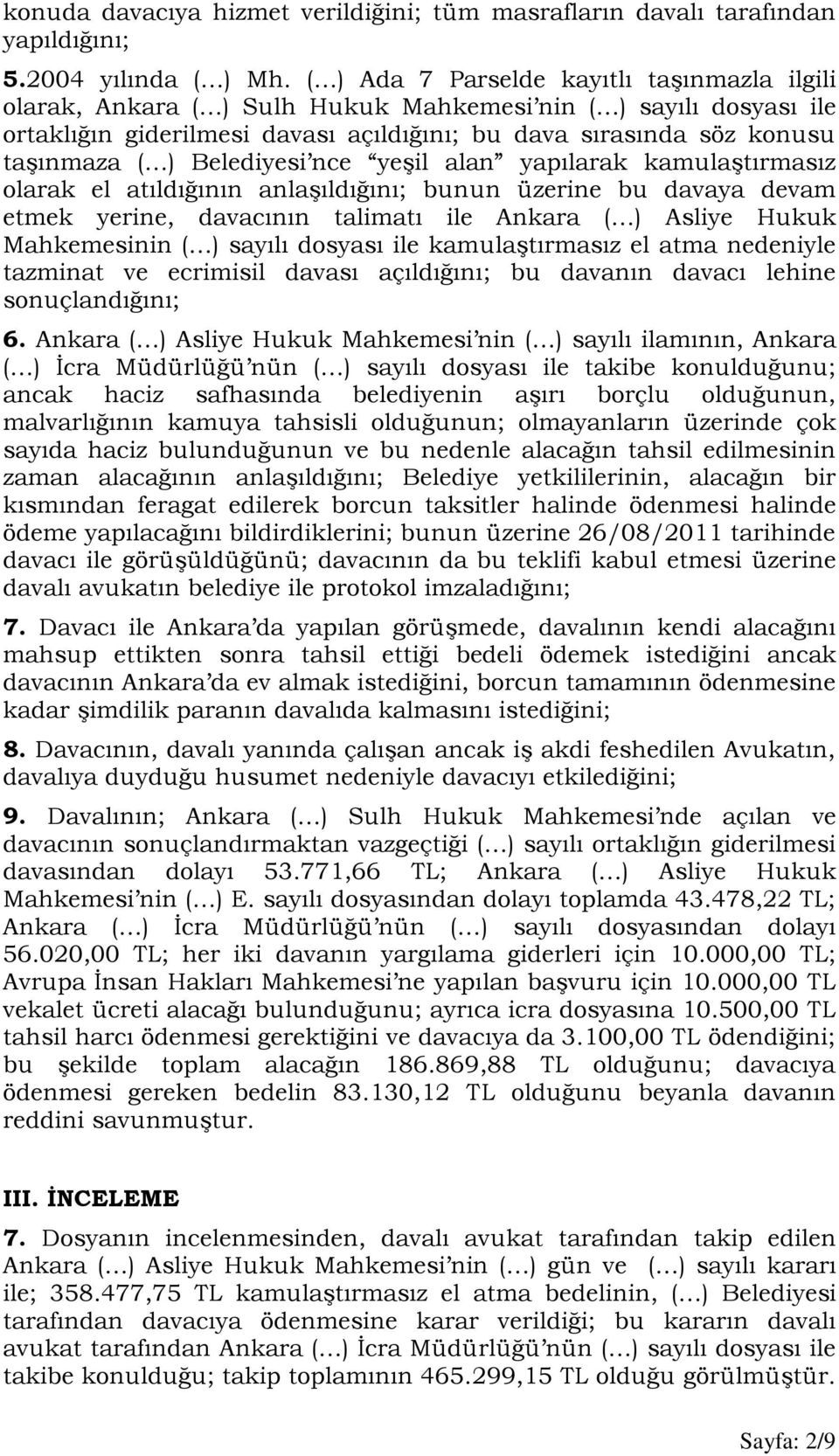 Belediyesi nce yeşil alan yapılarak kamulaştırmasız olarak el atıldığının anlaşıldığını; bunun üzerine bu davaya devam etmek yerine, davacının talimatı ile Ankara ( ) Asliye Hukuk Mahkemesinin ( )