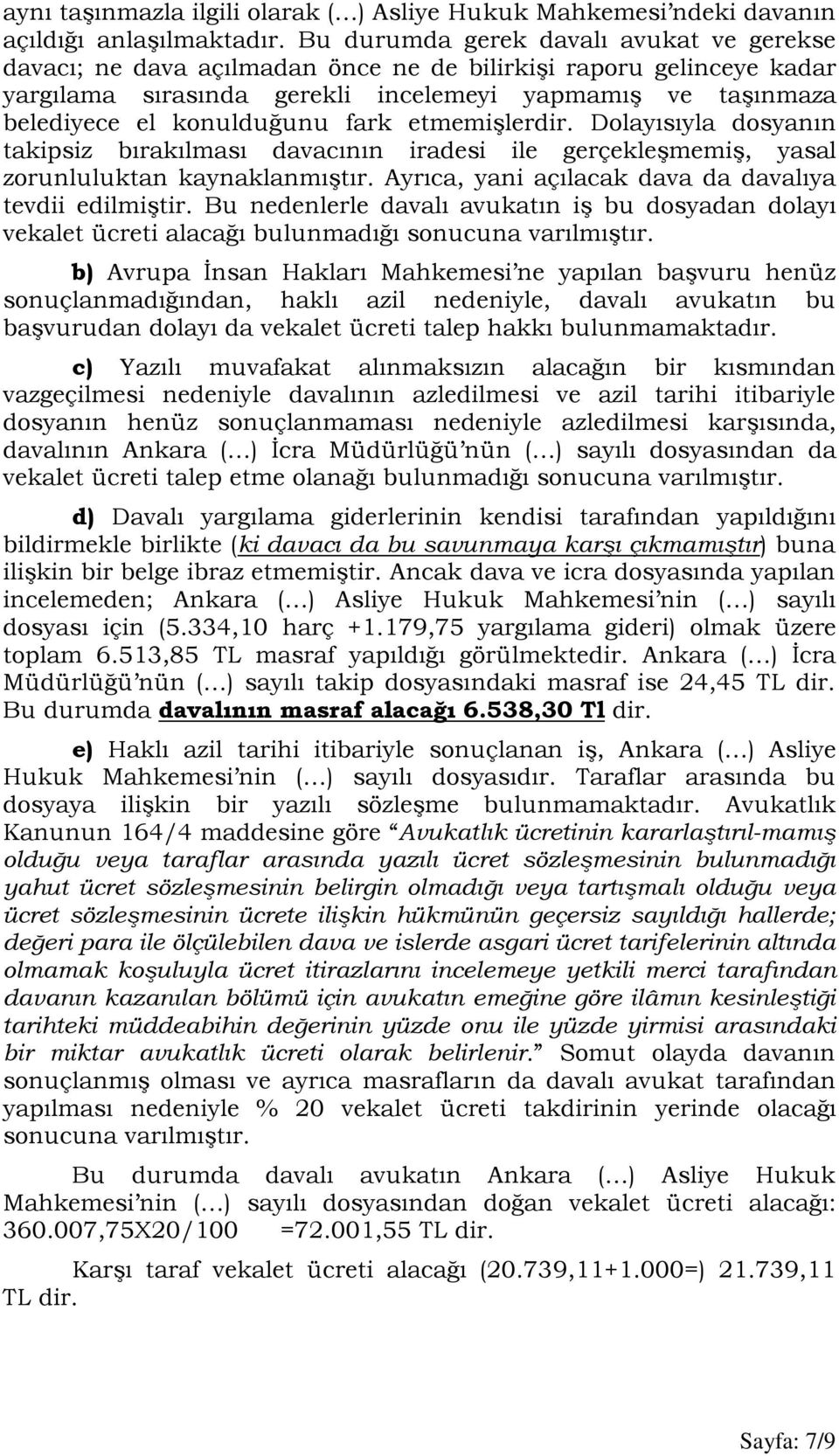 fark etmemişlerdir. Dolayısıyla dosyanın takipsiz bırakılması davacının iradesi ile gerçekleşmemiş, yasal zorunluluktan kaynaklanmıştır. Ayrıca, yani açılacak dava da davalıya tevdii edilmiştir.