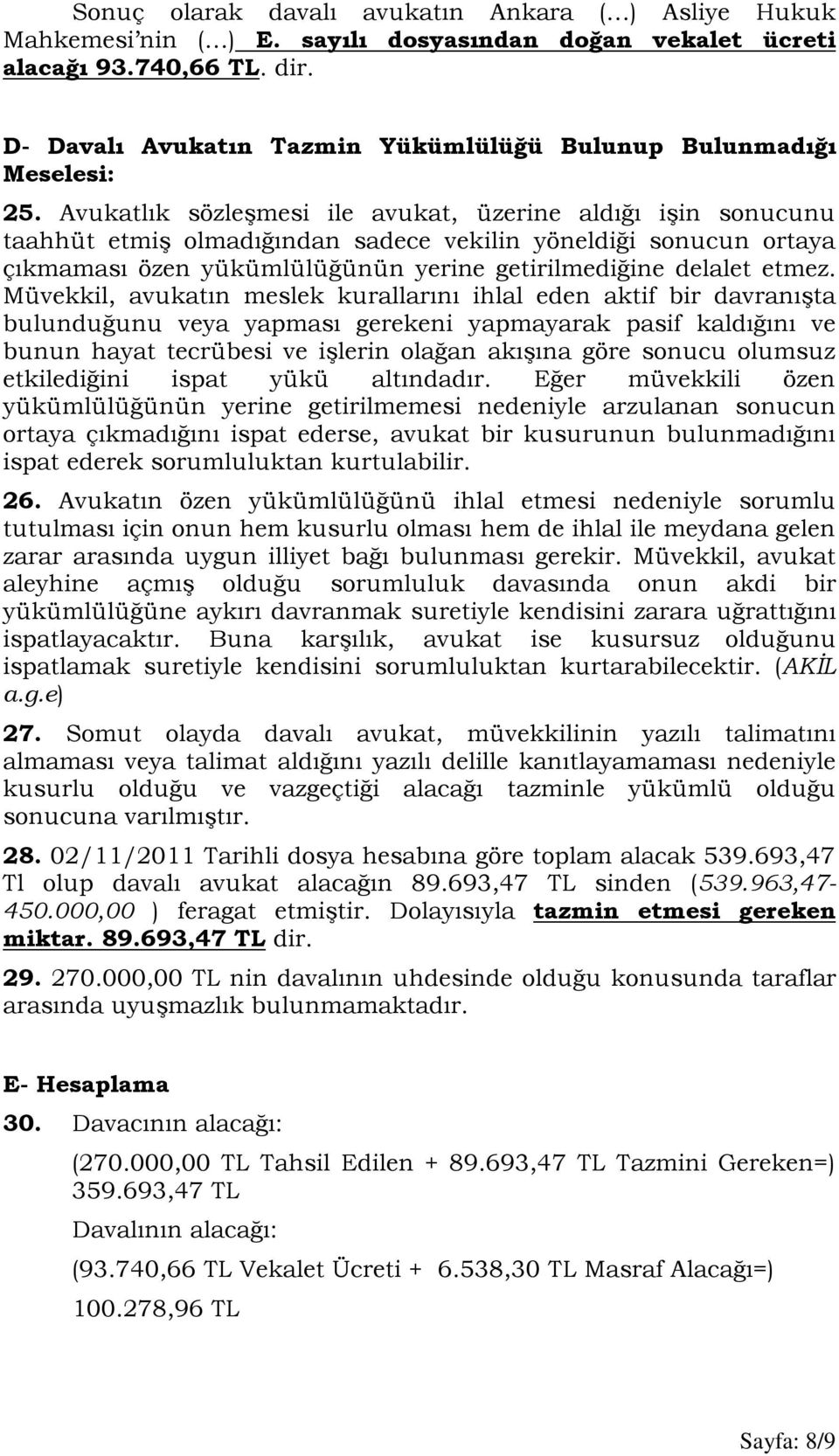 Avukatlık sözleşmesi ile avukat, üzerine aldığı işin sonucunu taahhüt etmiş olmadığından sadece vekilin yöneldiği sonucun ortaya çıkmaması özen yükümlülüğünün yerine getirilmediğine delalet etmez.