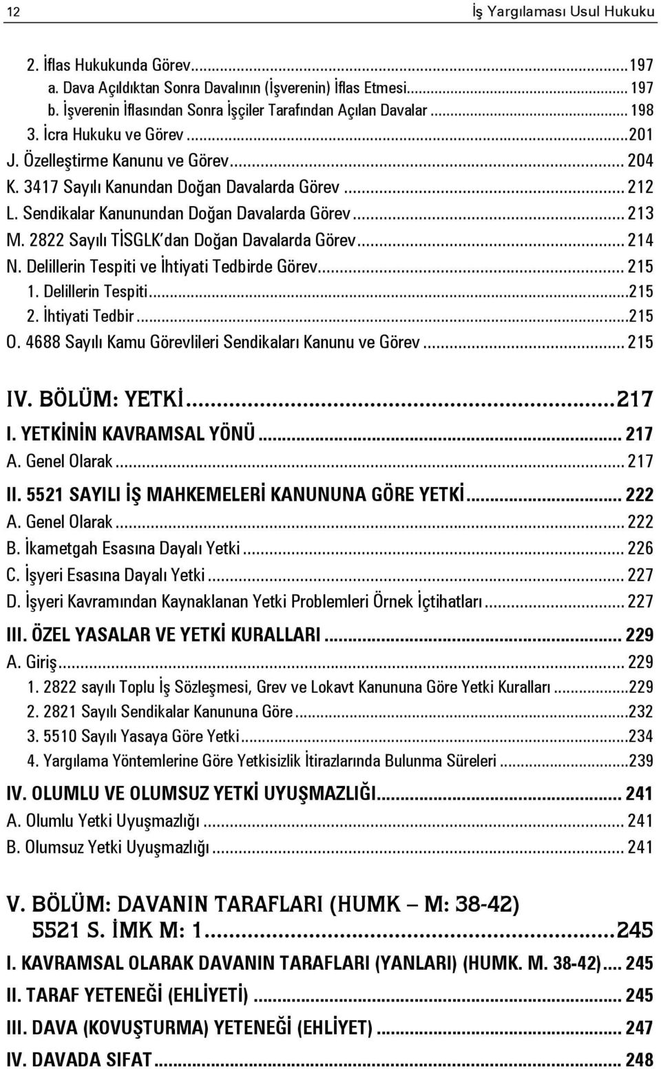 2822 Sayılı TİSGLK dan Doğan Davalarda Görev... 214 N. Delillerin Tespiti ve İhtiyati Tedbirde Görev... 215 1. Delillerin Tespiti... 215 2. İhtiyati Tedbir... 215 O.