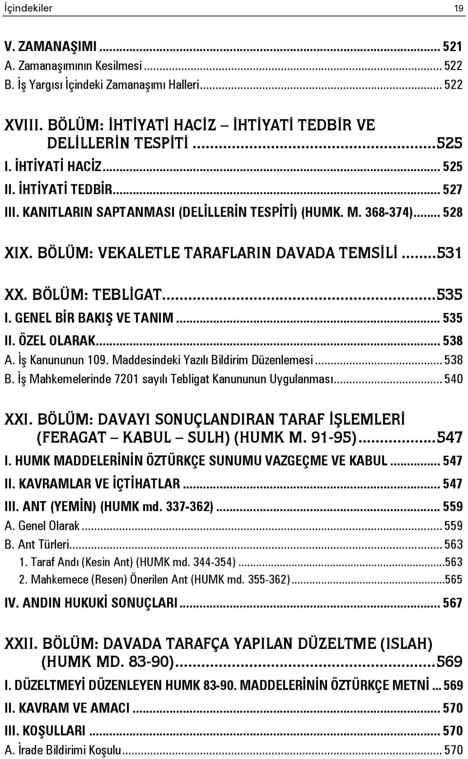 .. 535 I. GENEL BİR BAKIŞ VE TANIM... 535 II. ÖZEL OLARAK... 538 A. İş Kanununun 109. Maddesindeki Yazılı Bildirim Düzenlemesi... 538 B. İş Mahkemelerinde 7201 sayılı Tebligat Kanununun Uygulanması.