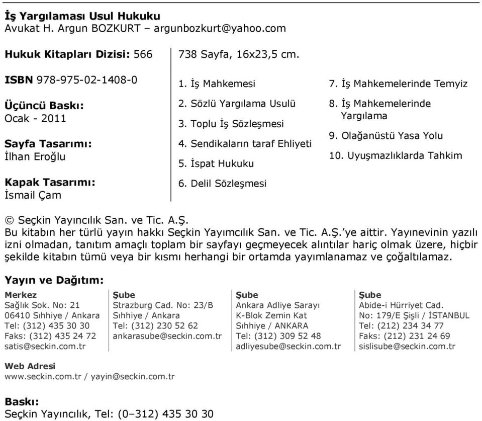 Sözlü Yargılama Usulü 3. Toplu İş Sözleşmesi 4. Sendikaların taraf Ehliyeti 5. İspat Hukuku 6. Delil Sözleşmesi 7. İş Mahkemelerinde Temyiz 8. İş Mahkemelerinde Yargılama 9. Olağanüstü Yasa Yolu 10.