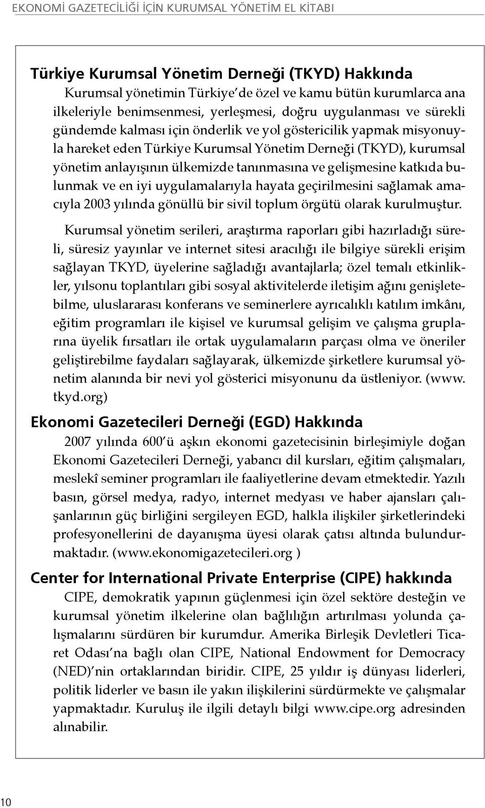 uygulamalarıyla hayata geçirilmesini sağlamak amacıyla 2003 yılında gönüllü bir sivil toplum örgütü olarak kurulmuştur.