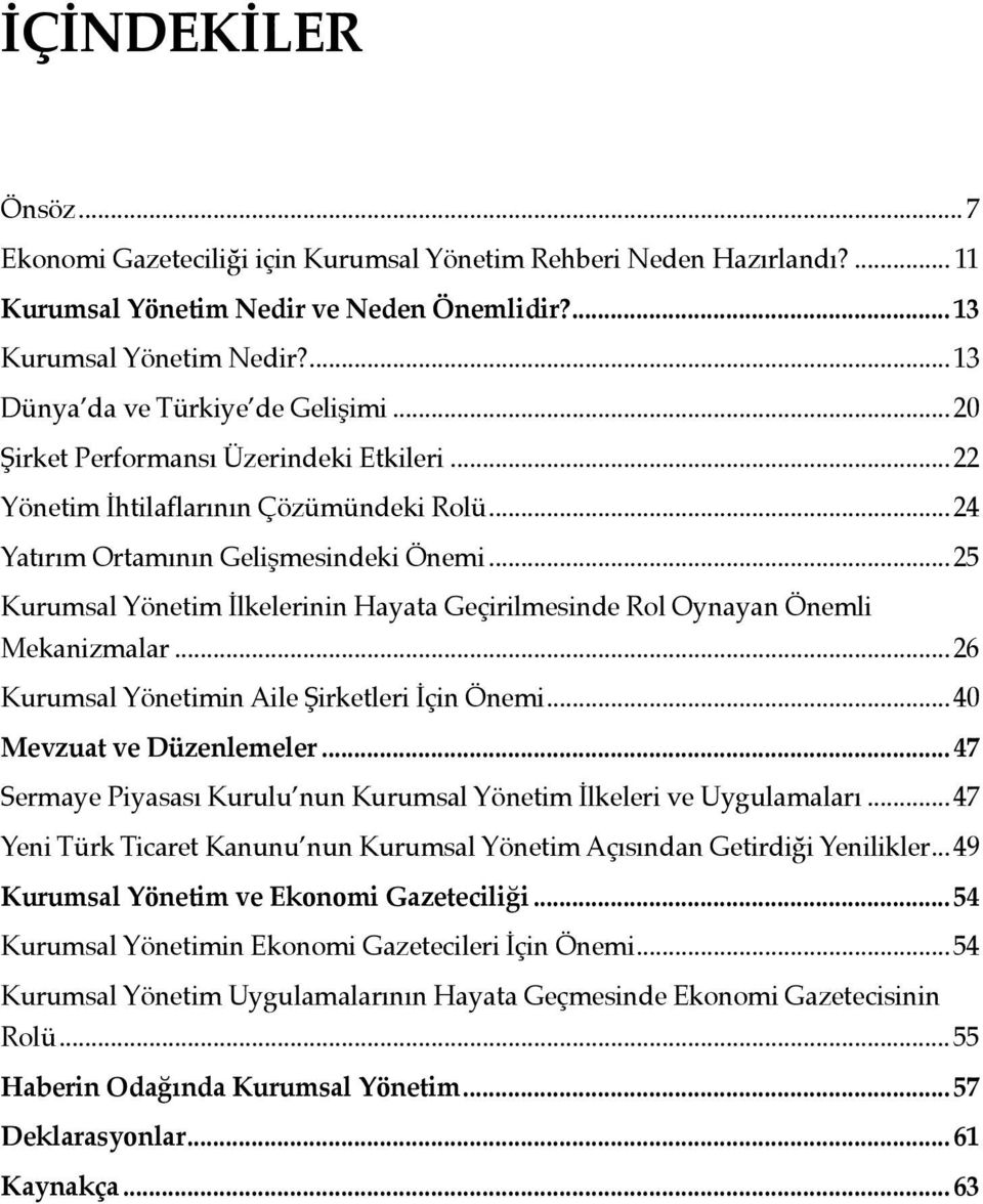 ..25 Kurumsal Yönetim İlkelerinin Hayata Geçirilmesinde Rol Oynayan Önemli Mekanizmalar...26 Kurumsal Yönetimin Aile Şirketleri İçin Önemi...40 Mevzuat ve Düzenlemeler.