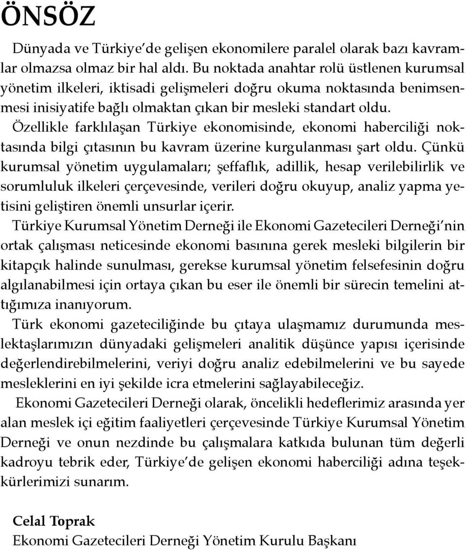 Özellikle farklılaşan Türkiye ekonomisinde, ekonomi haberciliği noktasında bilgi çıtasının bu kavram üzerine kurgulanması şart oldu.