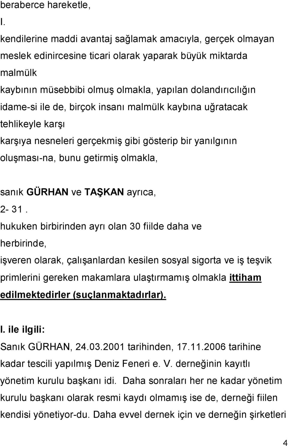 de, birçok insanı malmülk kaybına uğratacak tehlikeyle karşı karşıya nesneleri gerçekmiş gibi gösterip bir yanılgının oluşması-na, bunu getirmiş olmakla, sanık GÜRHAN ve TAŞKAN ayrıca, 2-31.