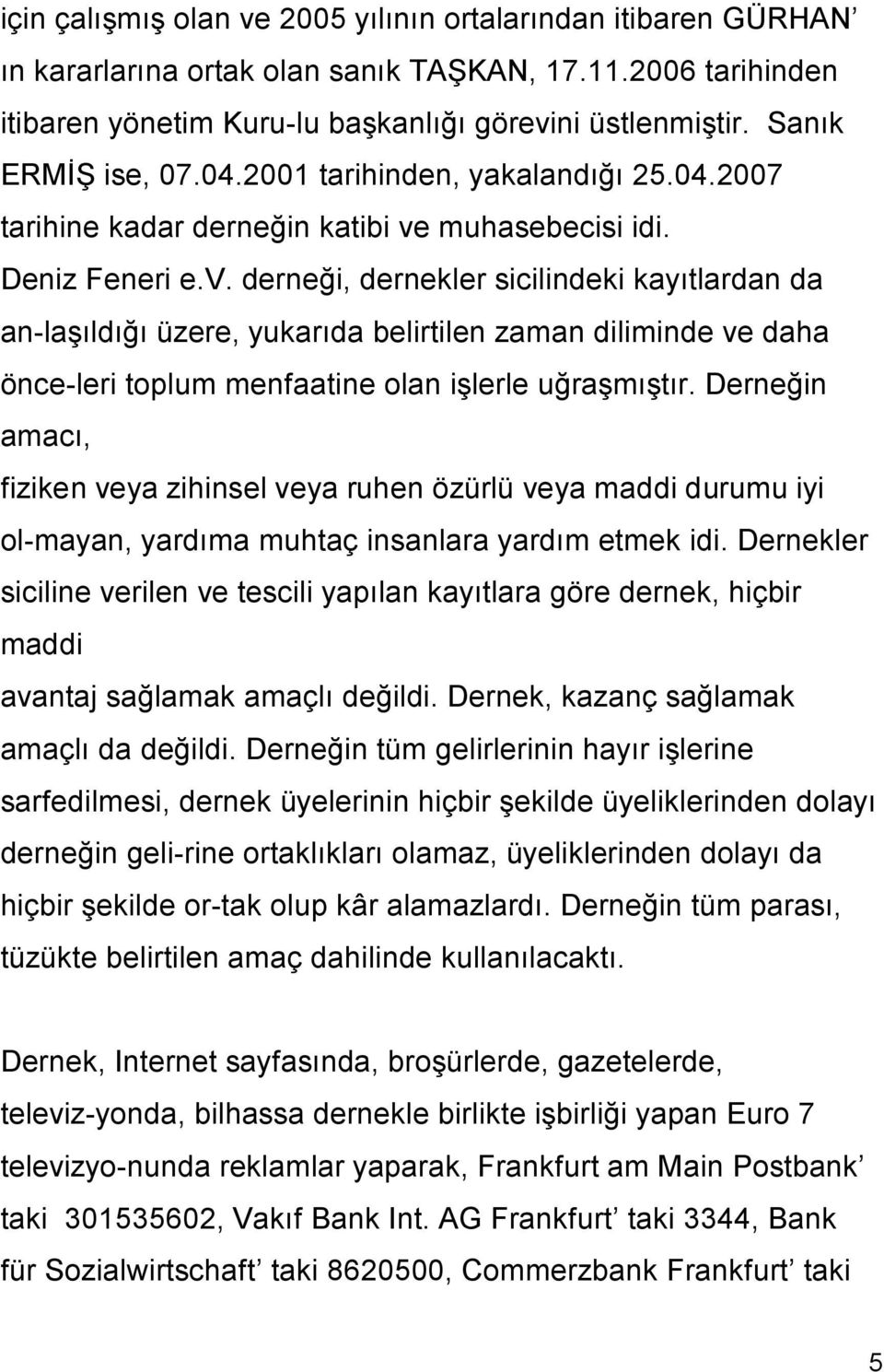 muhasebecisi idi. Deniz Feneri e.v. derneği, dernekler sicilindeki kayıtlardan da an-laşıldığı üzere, yukarıda belirtilen zaman diliminde ve daha önce-leri toplum menfaatine olan işlerle uğraşmıştır.