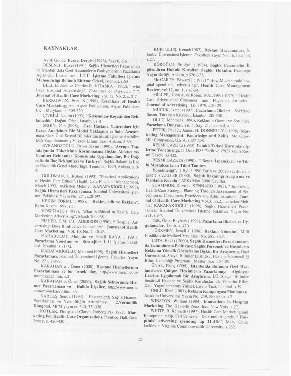 ", Journal of Health Care Marketing, vol. 12. No. 2, s. 2-7 BERKOwITZ, Eric, N.(1996), Essentials of Health Care Marketing, An Aspen Publication, Aspen Publisher; Inc." Maryland, s. 309-329.