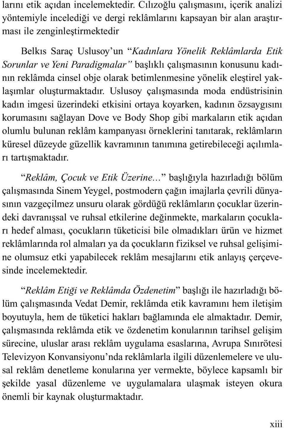 Sorunlar ve Yeni Paradigmalar başlıklı çalışmasının konusunu kadının reklâmda cinsel obje olarak betimlenmesine yönelik eleştirel yaklaşımlar oluşturmaktadır.