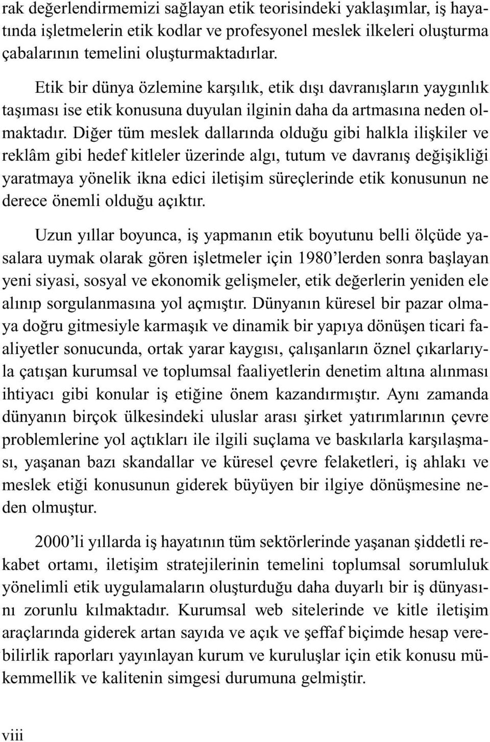 Diğer tüm meslek dallarında olduğu gibi halkla ilişkiler ve reklâm gibi hedef kitleler üzerinde algı, tutum ve davranış değişikliği yaratmaya yönelik ikna edici iletişim süreçlerinde etik konusunun